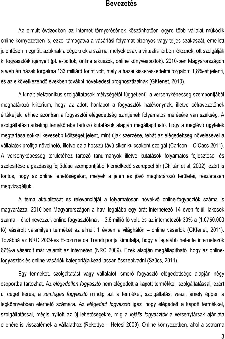 2010-ben Magyarországon a web áruházak forgalma 133 milliárd forint volt, mely a hazai kiskereskedelmi forgalom 1,8%-át jelenti, és az elkövetkezendı években további növekedést prognosztizálnak