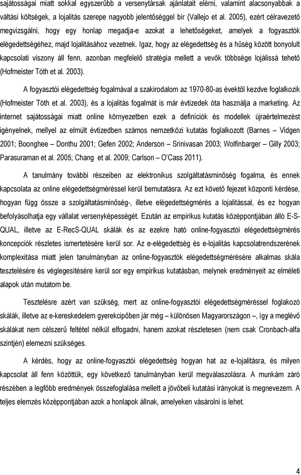 Igaz, hogy az elégedettség és a hőség között bonyolult kapcsolati viszony áll fenn, azonban megfelelı stratégia mellett a vevık többsége lojálissá tehetı (Hofmeister Tóth et al. 2003).
