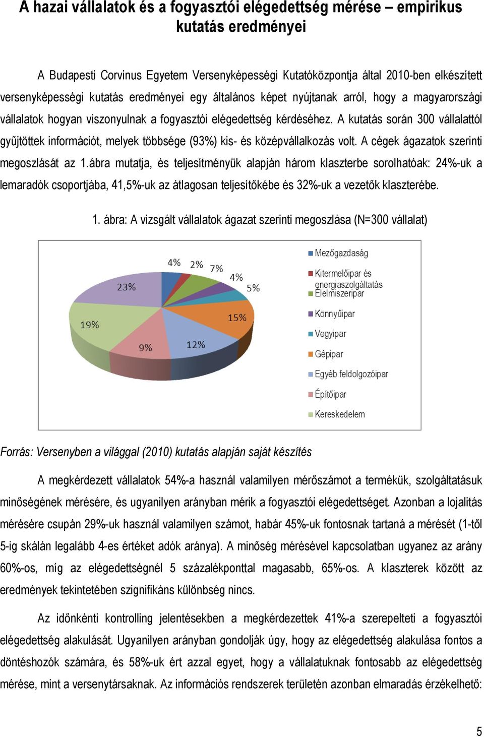 A kutatás során 300 vállalattól győjtöttek információt, melyek többsége (93%) kis- és középvállalkozás volt. A cégek ágazatok szerinti megoszlását az 1.