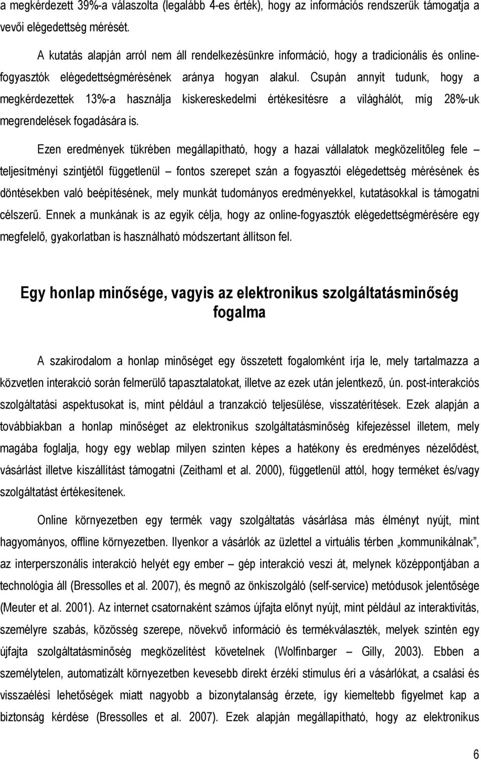 Csupán annyit tudunk, hogy a megkérdezettek 13%-a használja kiskereskedelmi értékesítésre a világhálót, míg 28%-uk megrendelések fogadására is.