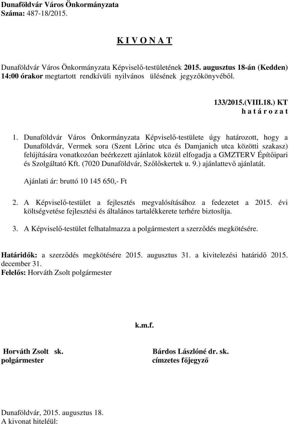 beérkezett ajánlatok közül elfogadja a GMZTERV Építőipari és Szolgáltató Kft. (7020 Dunaföldvár, Szőlőskertek u. 9.) ajánlattevő ajánlatát. Ajánlati ár: bruttó 10 145 650,- Ft 2.