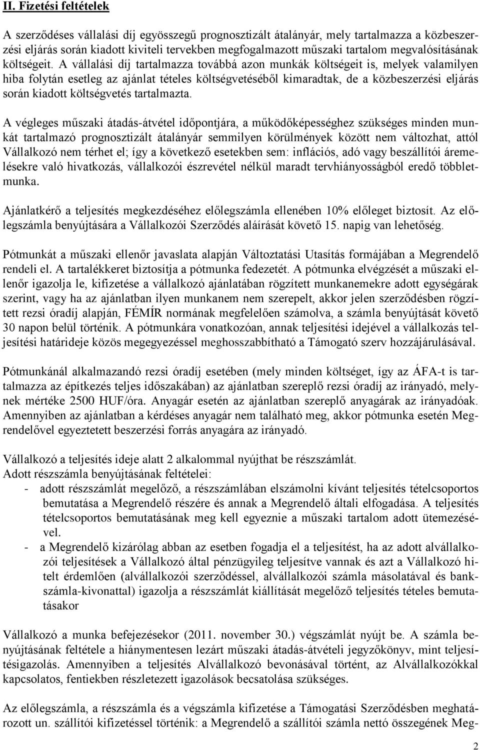 A vállalási díj tartalmazza továbbá azon munkák költségeit is, melyek valamilyen hiba folytán esetleg az ajánlat tételes költségvetéséből kimaradtak, de a közbeszerzési eljárás során kiadott