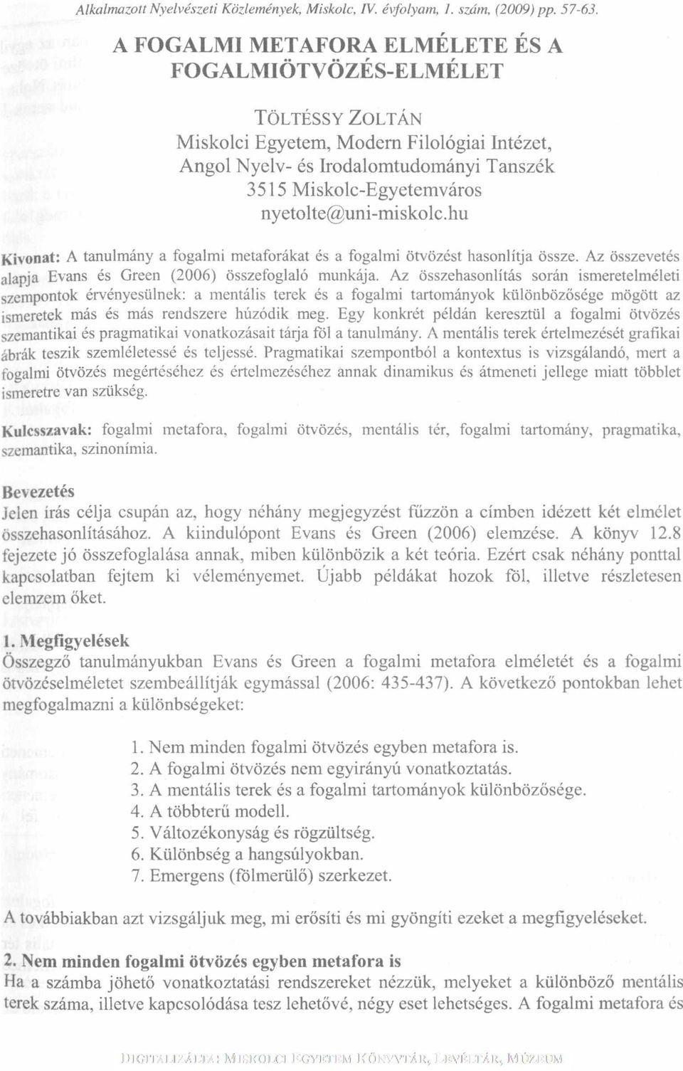 nyetolte@uni-miskolc.hu Kivonat: A tanulmány a fogalmi metaforákat és a fogalmi ötvözést hasonlítja össze. Az összevetés alapja Evans és Green (2006) összefoglaló munkája.