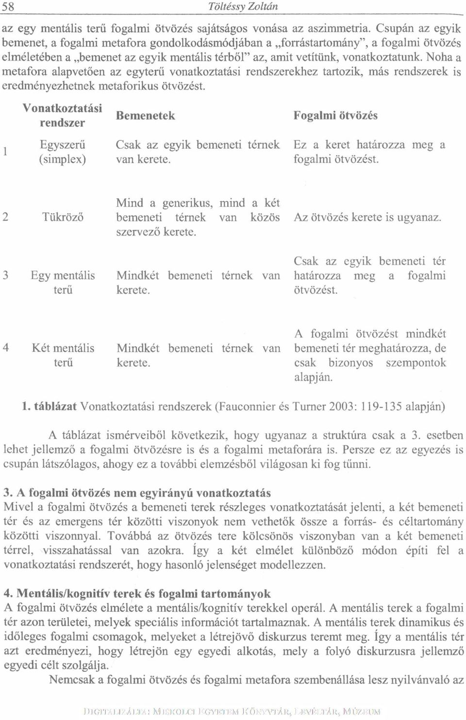 Noha a metafora alapvetően az egyterű vonatkoztatási rendszerekhez tartozik, más rendszerek is eredményezhetnek metaforikus ötvözést.