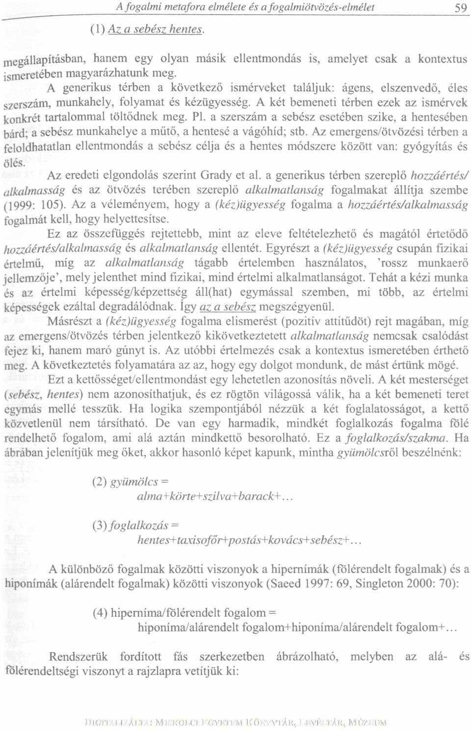 a szerszám a sebész esetében szike, a hentesében bárd; a sebész munkahelye a mütő, a hentesé a vágóhíd; stb.