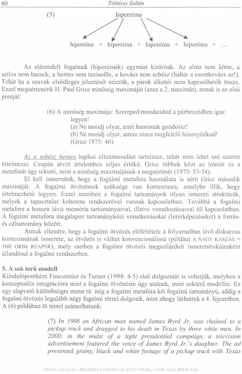 Ezzel megsértenénk H. Paul Grice minőség maximáját (azaz a 2. maximát), annak is az első pontját: (6) A minőség maximája: Szereped/mondandód a párbeszédben igaz legyen!