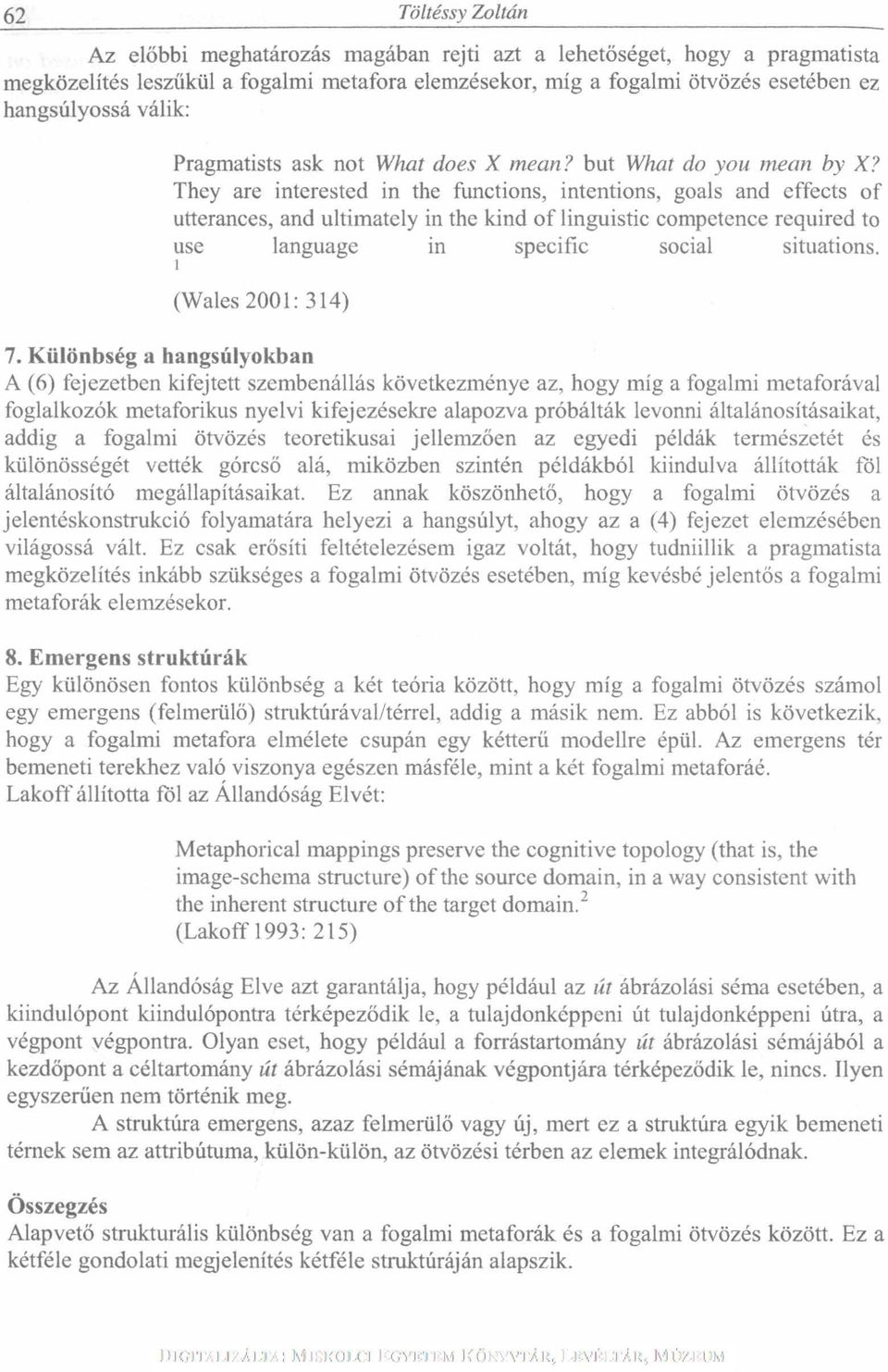 They are interested in the functions, intentions, goals and effects of utterances, and ultimately in the kind of linguistic competence required to use language in specific social situations, i (Wales