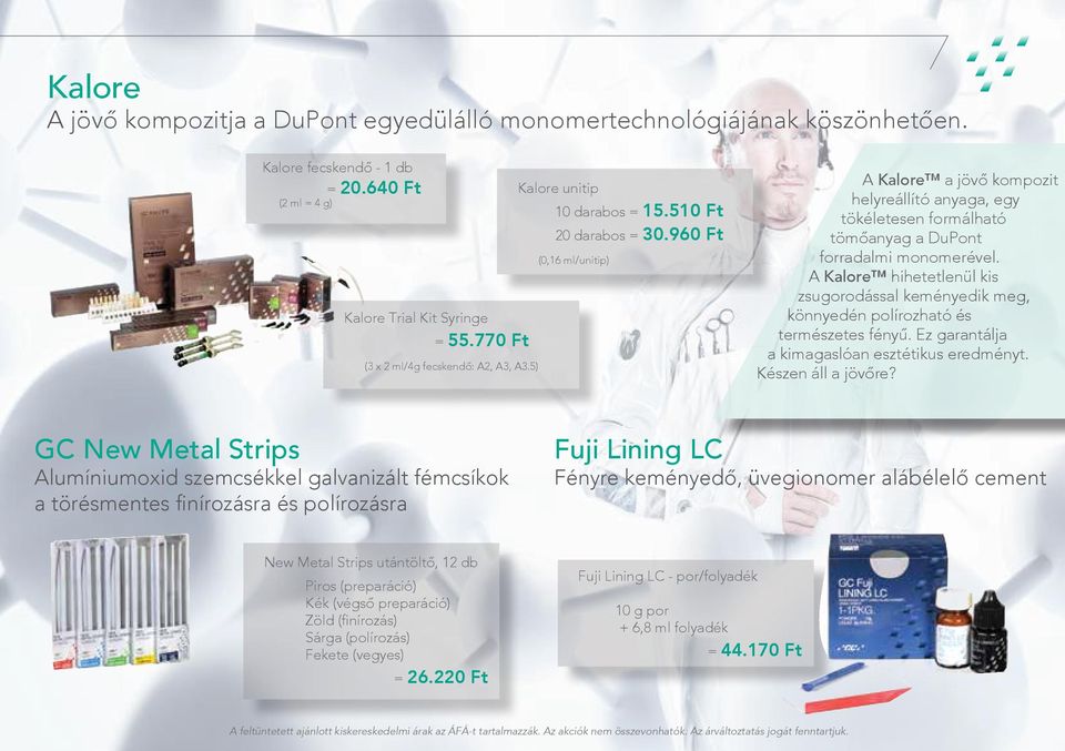 960 Ft (0,16 ml/unitip) A Kalore a jövő kompozit helyreállító anyaga, egy tökéletesen formálható tömőanyag a DuPont forradalmi monomerével.