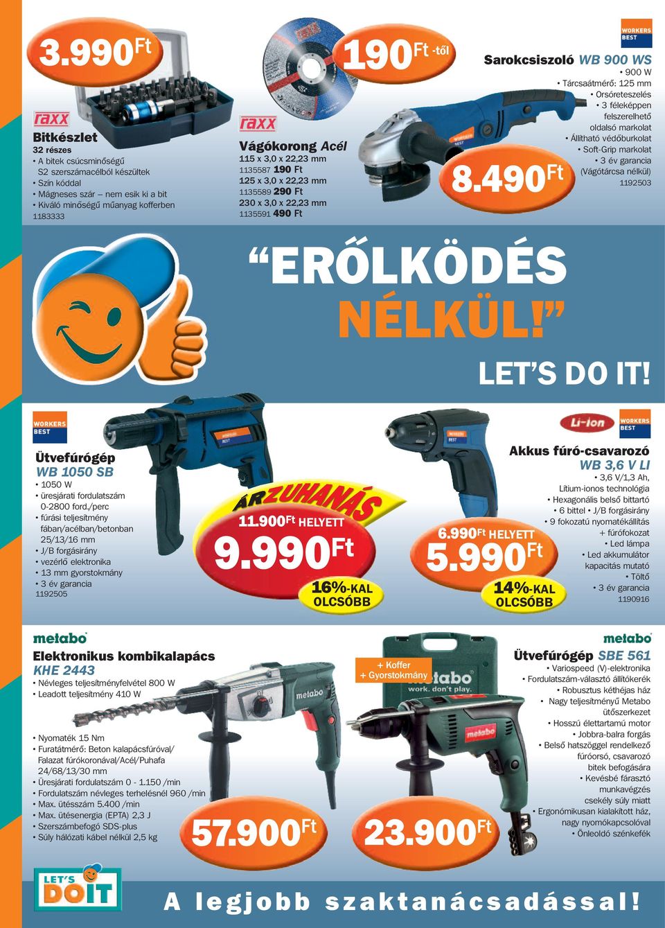 felszerelhető oldalsó markolat Állítható védőburkolat Soft-Grip markolat 3 év garancia (Vágótárcsa nélkül) 1192503 8.490 Ft ERŐLKÖDÉS NÉLKÜL! LET S DO IT!