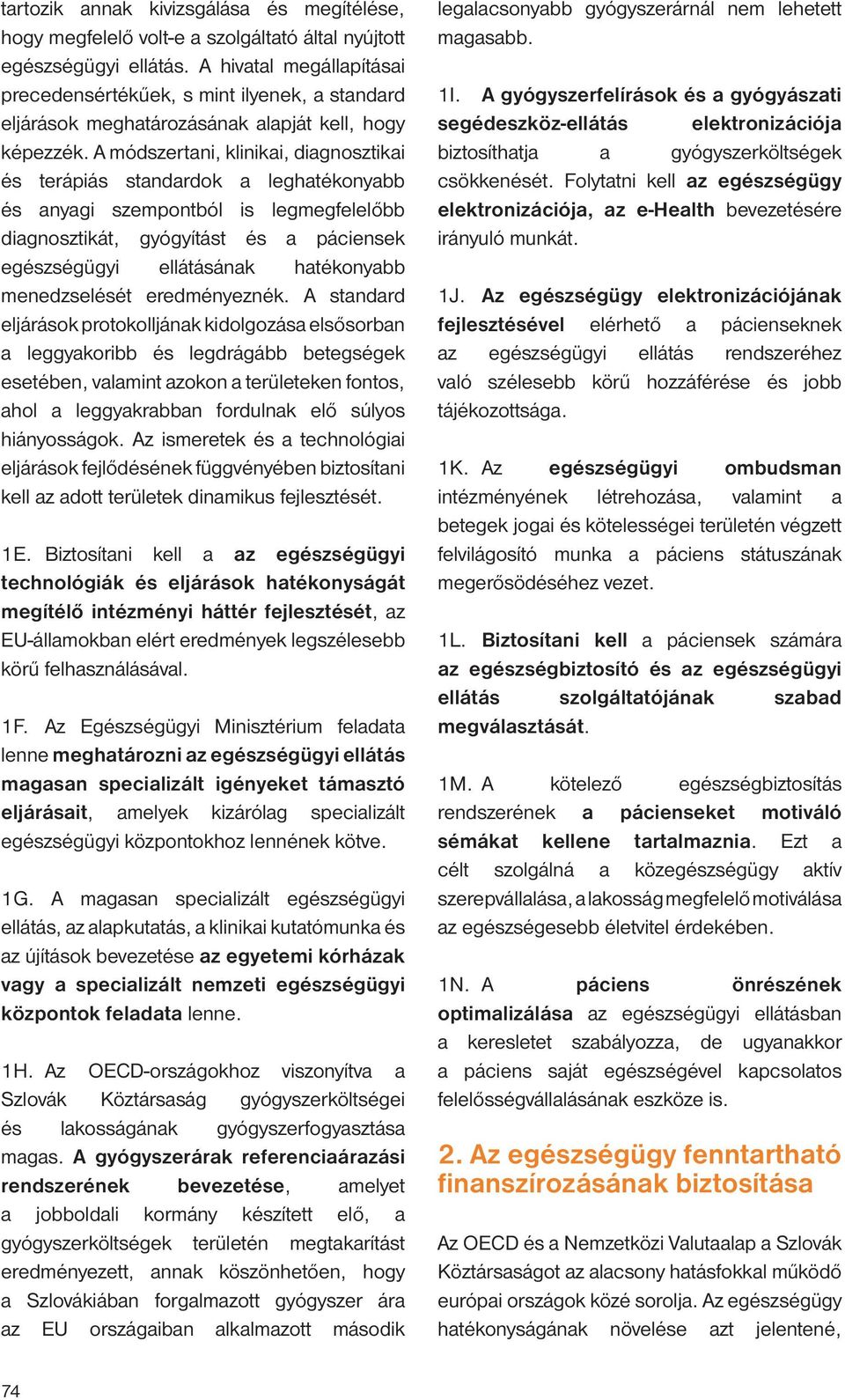 A módszertani, klinikai, diagnosztikai és terápiás standardok a leghatékonyabb és anyagi szempontból is legmegfelelőbb diagnosztikát, gyógyítást és a páciensek egészségügyi ellátásának hatékonyabb