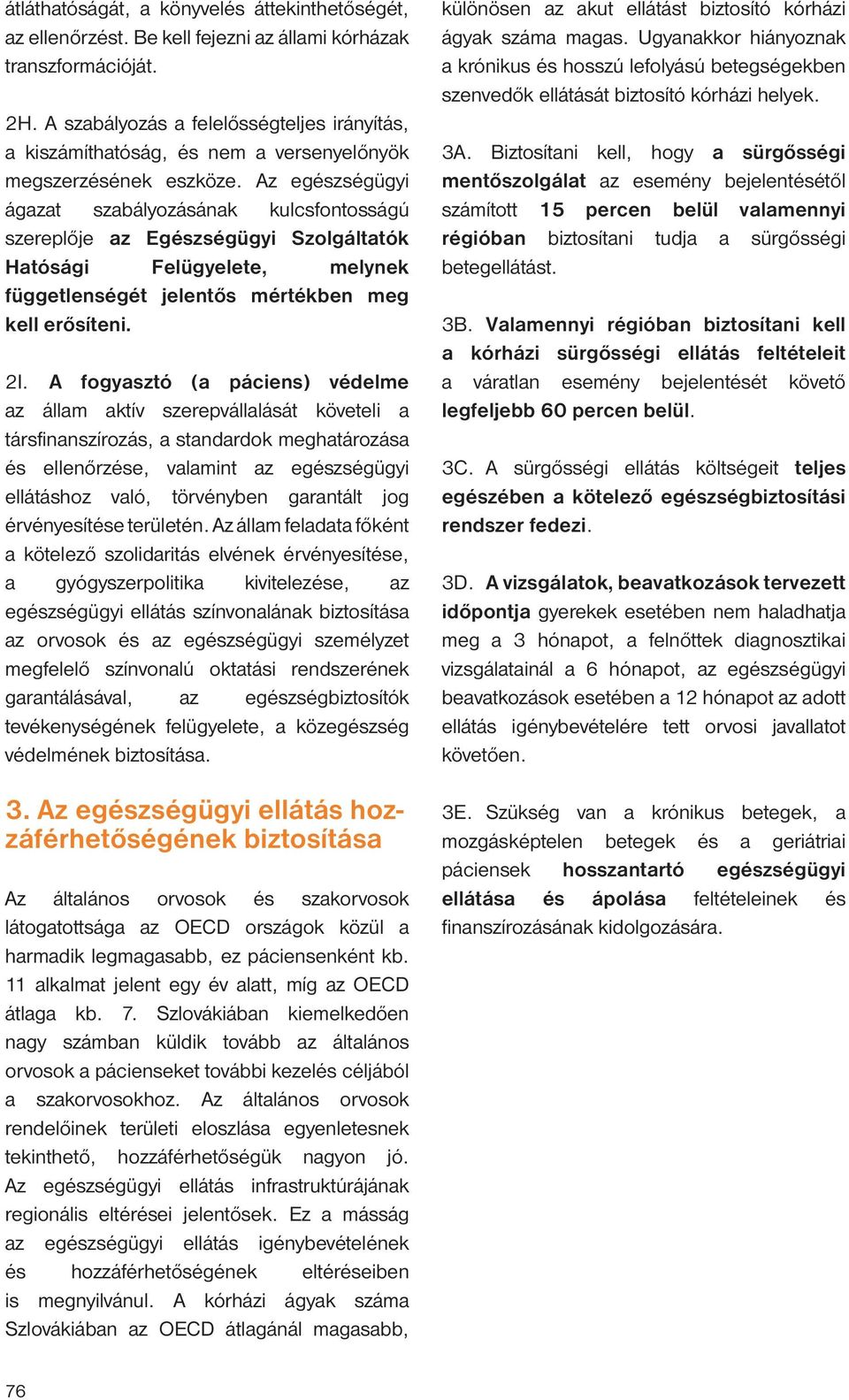 Az egészségügyi ágazat szabályozásának kulcsfontosságú szereplője az Egészségügyi Szolgáltatók Hatósági Felügyelete, melynek függetlenségét jelentős mértékben meg kell erősíteni. 2I.