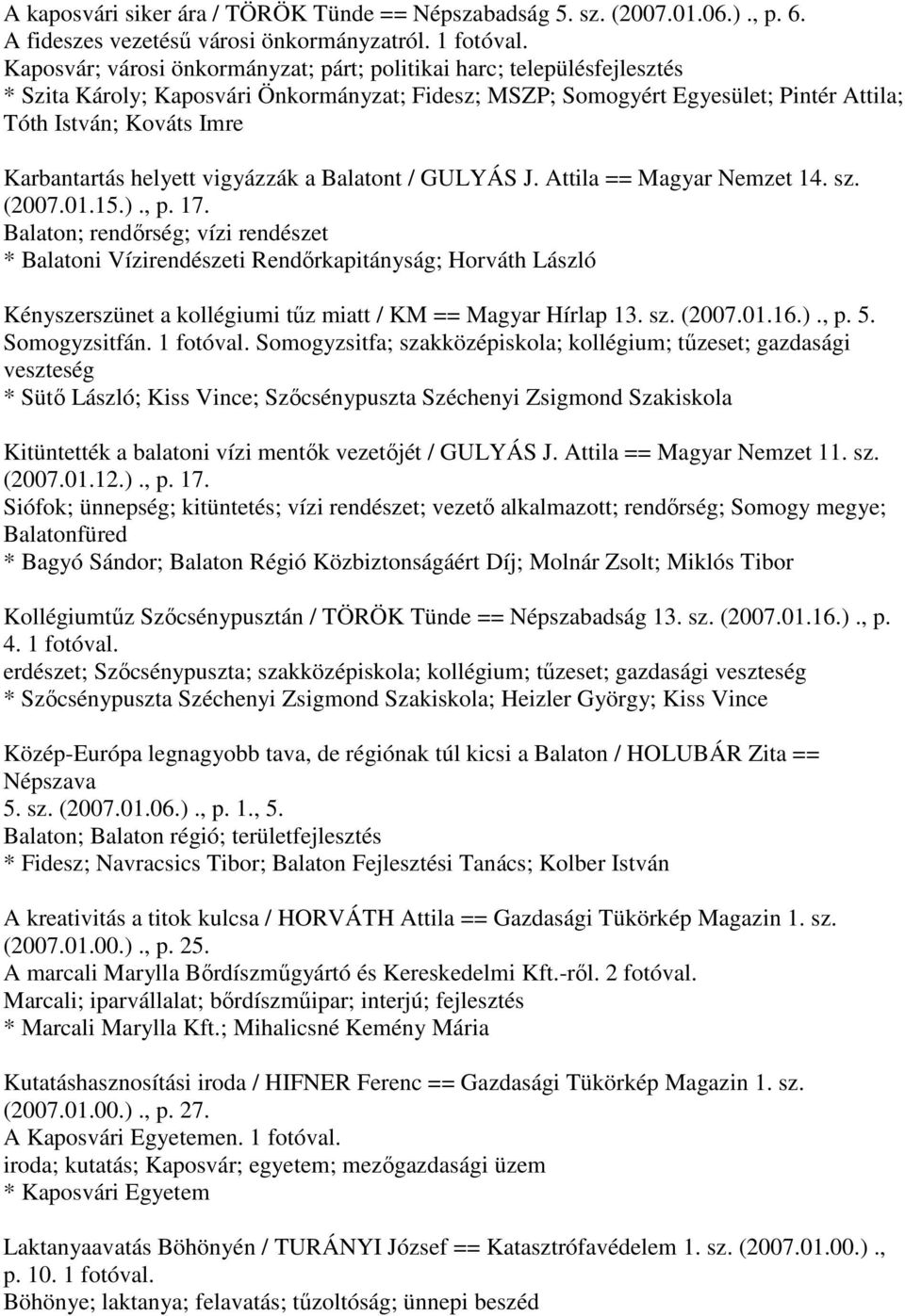 Karbantartás helyett vigyázzák a Balatont / GULYÁS J. Attila == Magyar Nemzet 14. sz. (2007.01.15.)., p. 17.