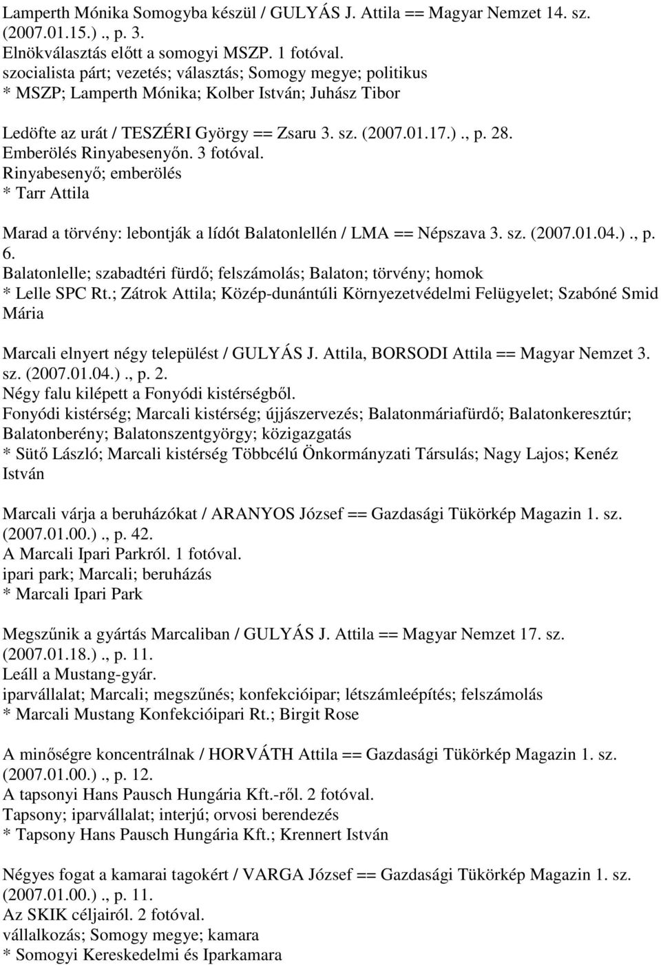 Emberölés Rinyabesenyőn. 3 fotóval. Rinyabesenyő; emberölés * Tarr Attila Marad a törvény: lebontják a lídót Balatonlellén / LMA == Népszava 3. sz. (2007.01.04.)., p. 6.