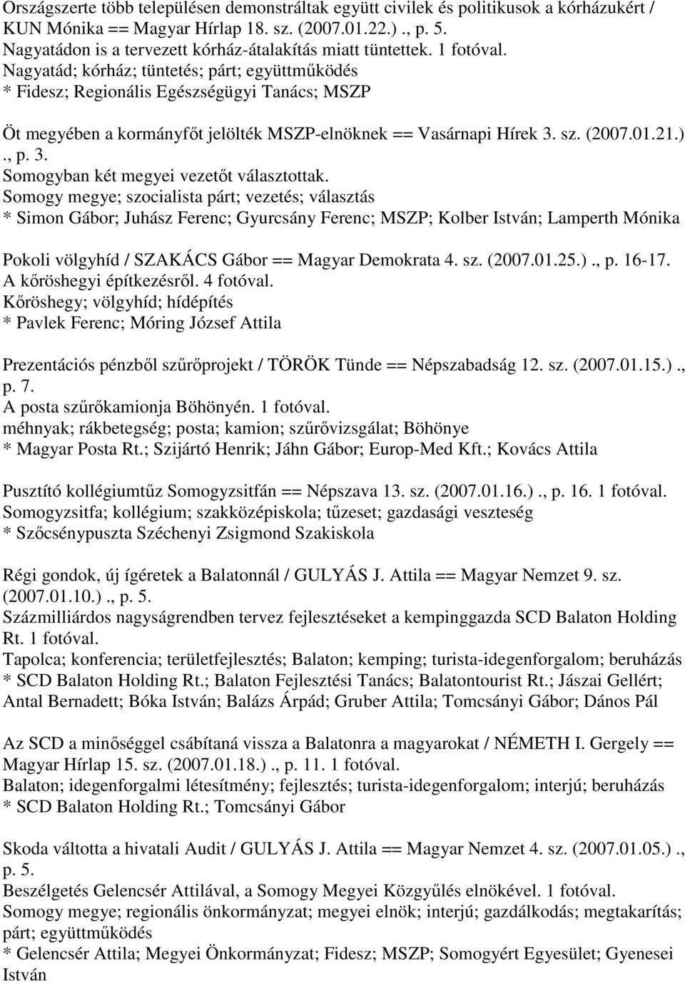 Nagyatád; kórház; tüntetés; párt; együttműködés * Fidesz; Regionális Egészségügyi Tanács; MSZP Öt megyében a kormányfőt jelölték MSZP-elnöknek == Vasárnapi Hírek 3.