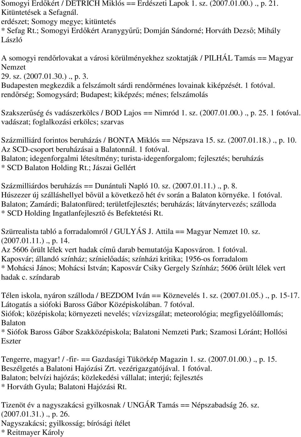 Budapesten megkezdik a felszámolt sárdi rendőrménes lovainak kiképzését. 1 fotóval. rendőrség; Somogysárd; Budapest; kiképzés; ménes; felszámolás Szakszerűség és vadászerkölcs / BOD Lajos == Nimród 1.