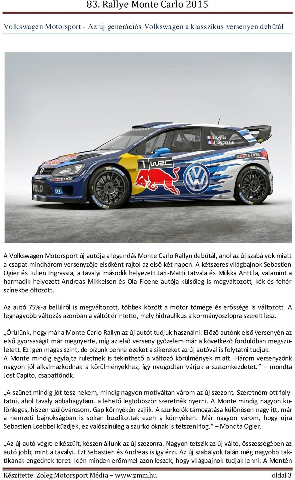 A kétszeres világbajnok Sebastien Ogier és Julien Ingrassia, a tavalyi második helyezett Jari-Matti Latvala és Miikka Anttila, valamint a harmadik helyezett Andreas Mikkelsen és Ola Floene autója