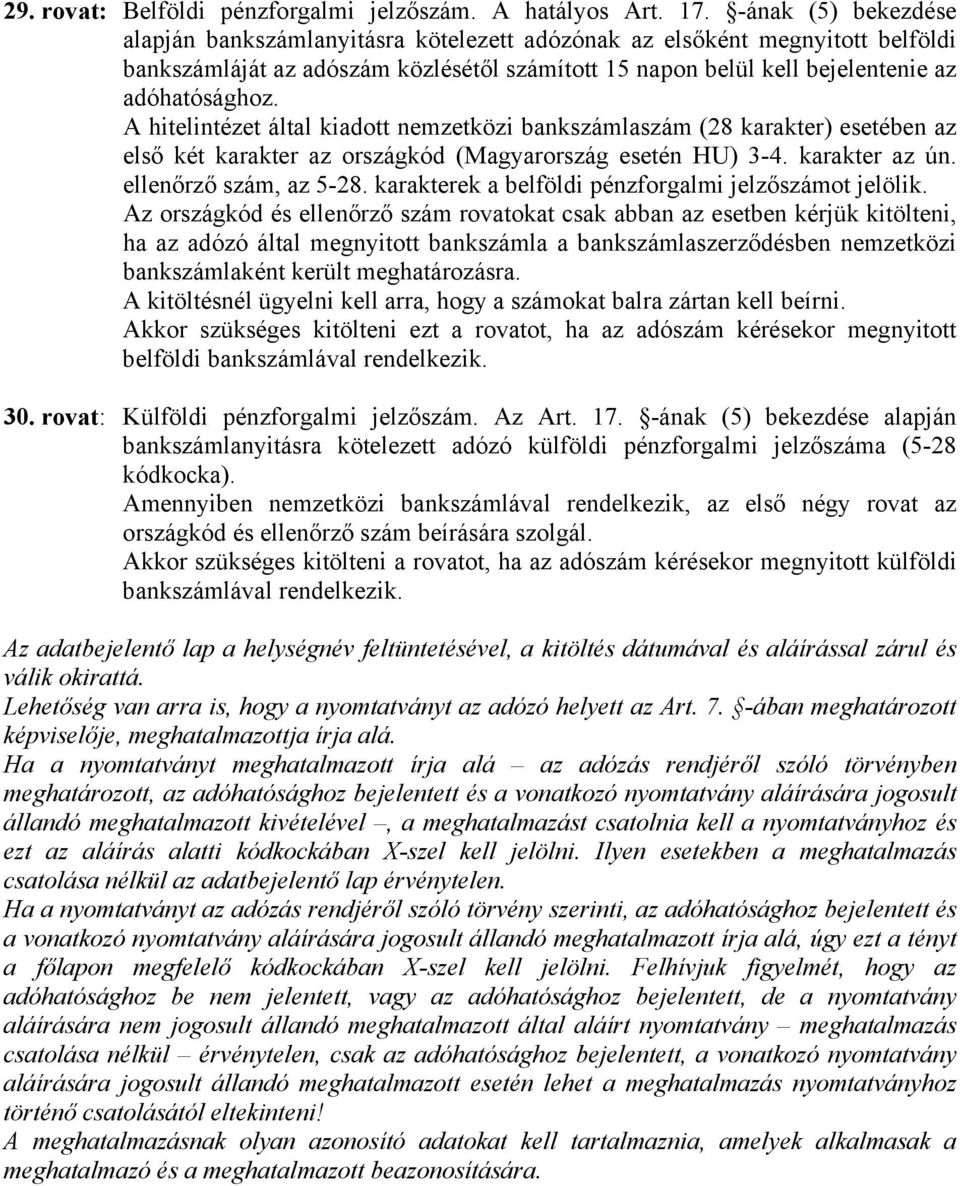 A hitelintézet által kiadott nemzetközi bankszámlaszám (28 karakter) esetében az első két karakter az országkód (Magyarország esetén HU) 3-4. karakter az ún. ellenőrző szám, az 5-28.