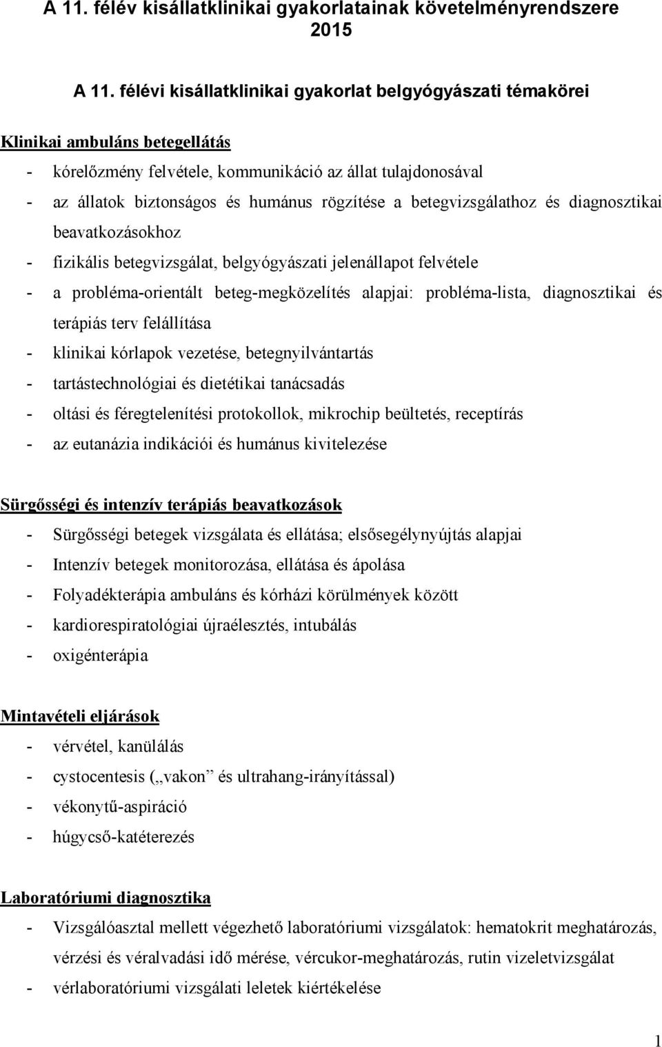 betegvizsgálathoz és diagnosztikai beavatkozásokhoz - fizikális betegvizsgálat,belgyógyászati jelenállapot felvétele - a probléma-orientált beteg-megközelítés alapjai: probléma-lista, diagnosztikai