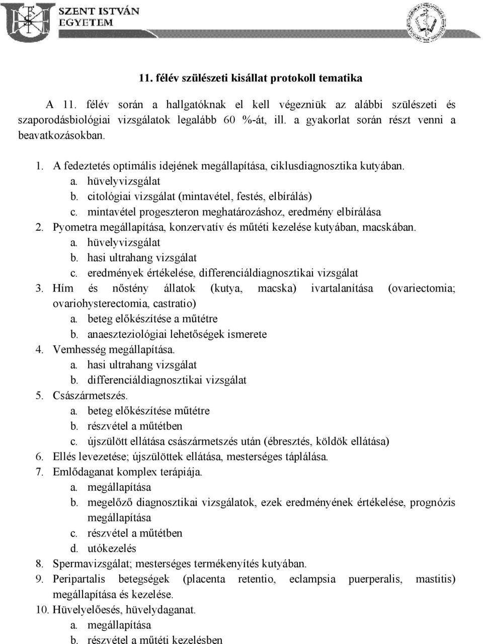 citológiai vizsgálat (mintavétel,festés,elbírálás) c. mintavétel progeszteron meghatározáshoz,eredményelbírálása 2. Pyometramegállapítása, konzervatív és m téti kezelése kutyában,macskában. a.