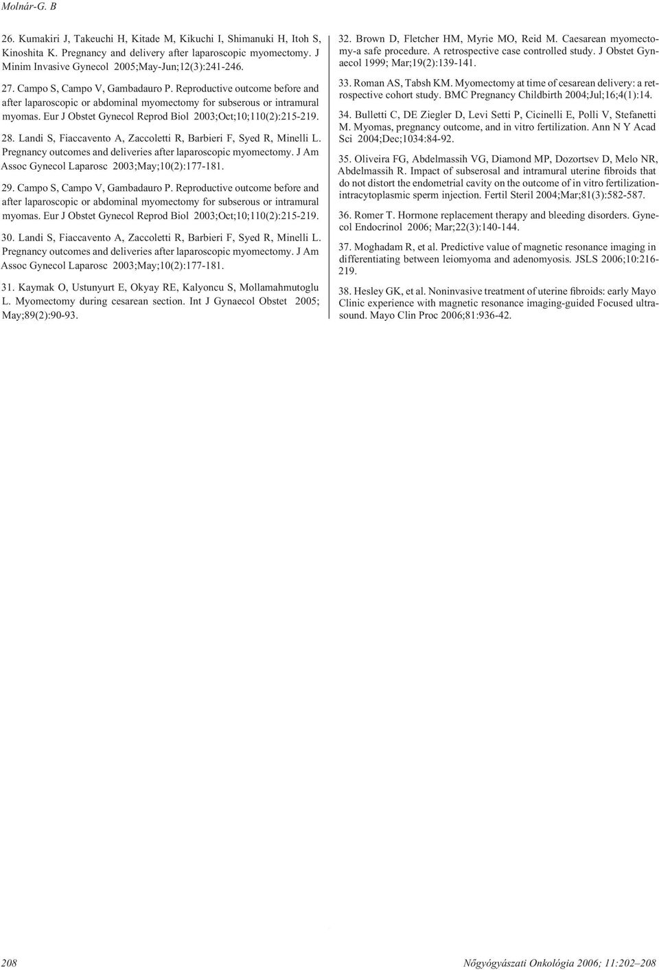 Eur J Obstet Gynecol Reprod Biol 2003;Oct;10;110(2):215-219. 28. Landi S, Fiaccavento A, Zaccoletti R, Barbieri F, Syed R, Minelli L. Pregnancy outcomes and deliveries after laparoscopic myomectomy.