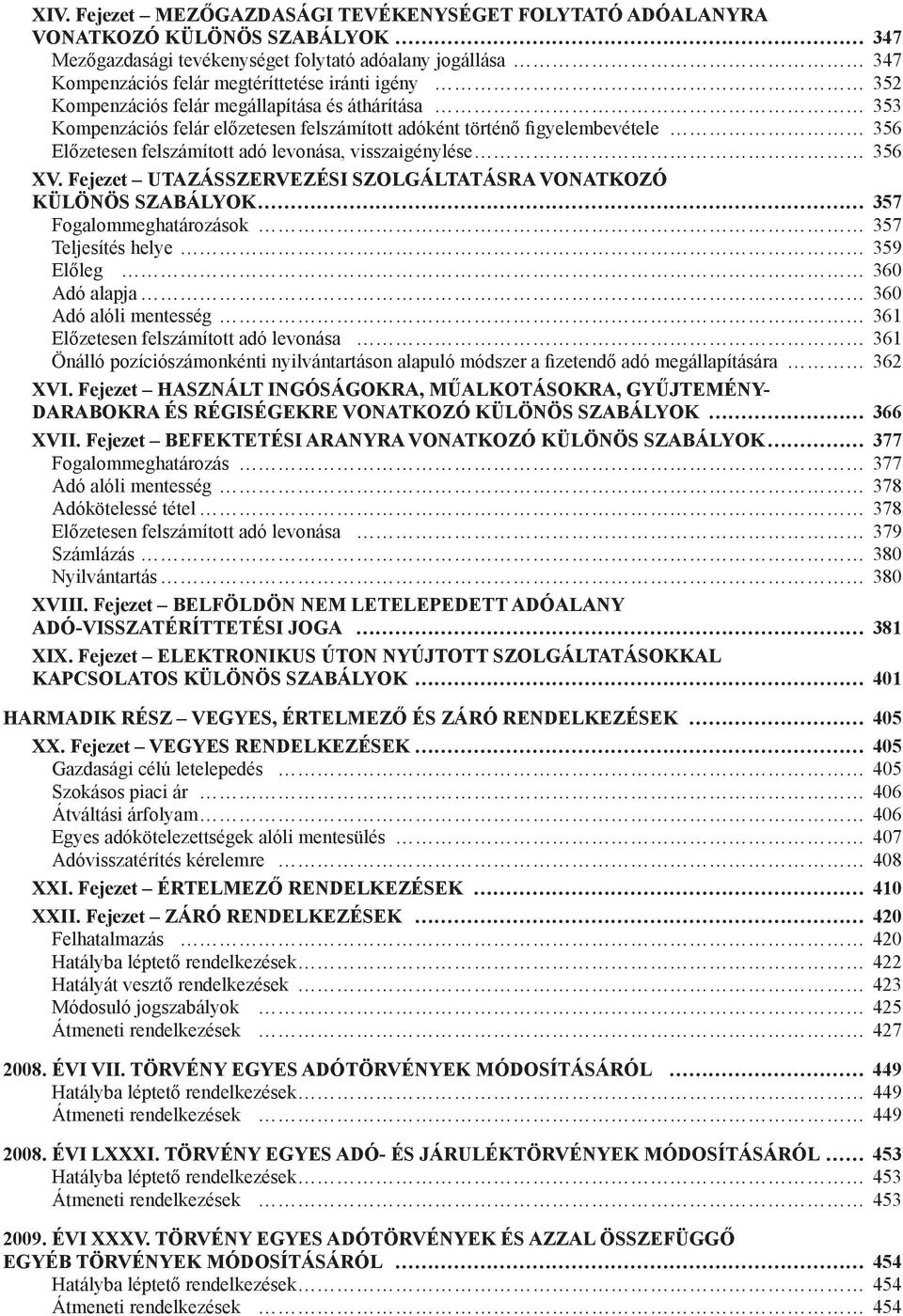 Fejezet UTAZÁSSZERVEZÉSI SZOLGÁLTATÁSRA VONATKOZÓ KÜLÖNÖS SZABÁLYOK 357 Fogalommeghatározások 357 Teljesítés helye 359 Előleg 360 Adó alapja 360 Adó alóli mentesség 361 Előzetesen felszámított adó