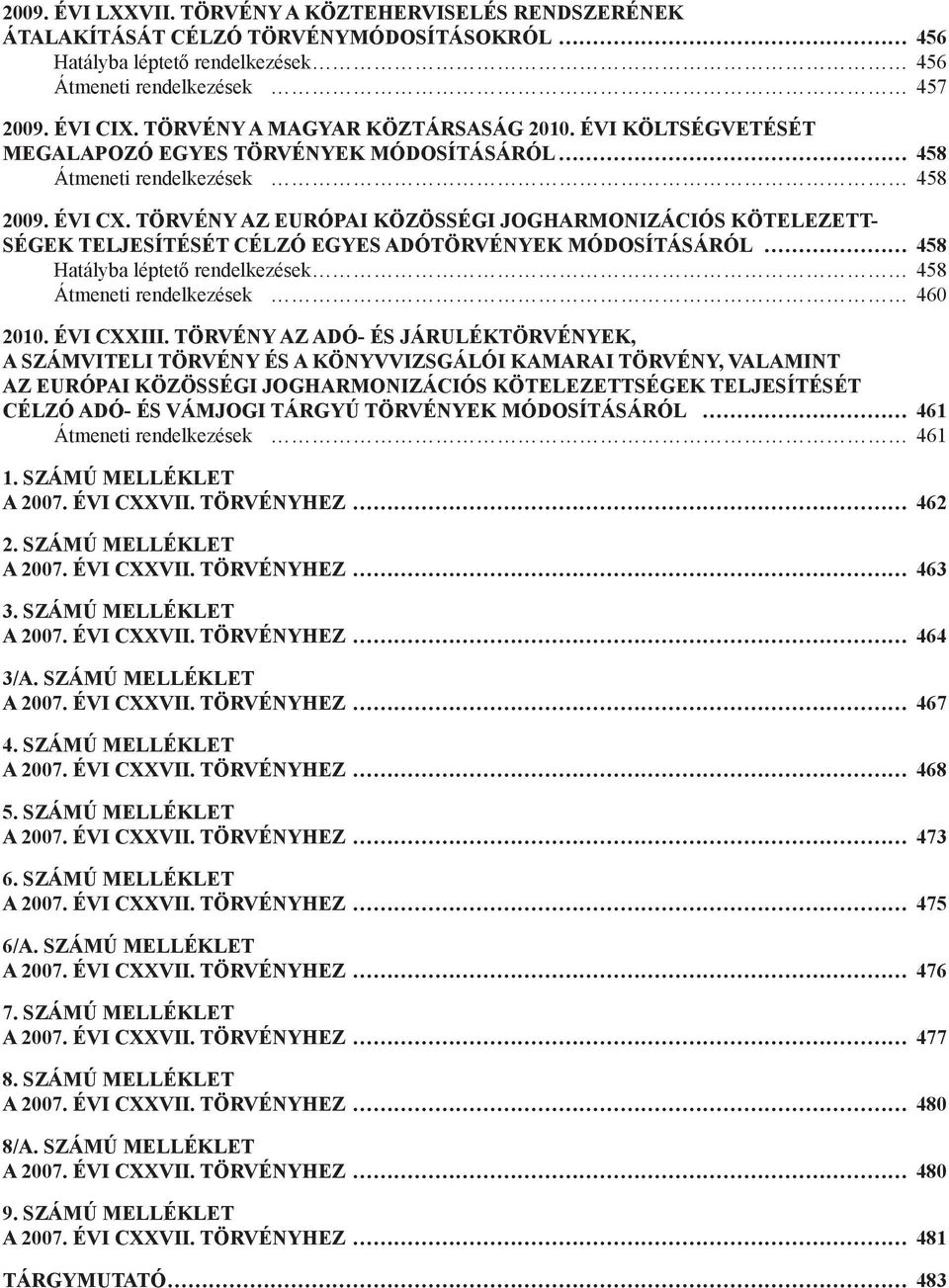 TÖRVÉNY AZ EURÓPAI KÖZÖSSÉGI JOGHARMONIZÁCIÓS KÖTELEZETT- SÉGEK TELJESÍTÉSÉT CÉLZÓ EGYES ADÓTÖRVÉNYEK MÓDOSÍTÁSÁRÓL 458 Hatályba léptető rendelkezések 458 Átmeneti rendelkezések 460 2010. ÉVI CXXIII.