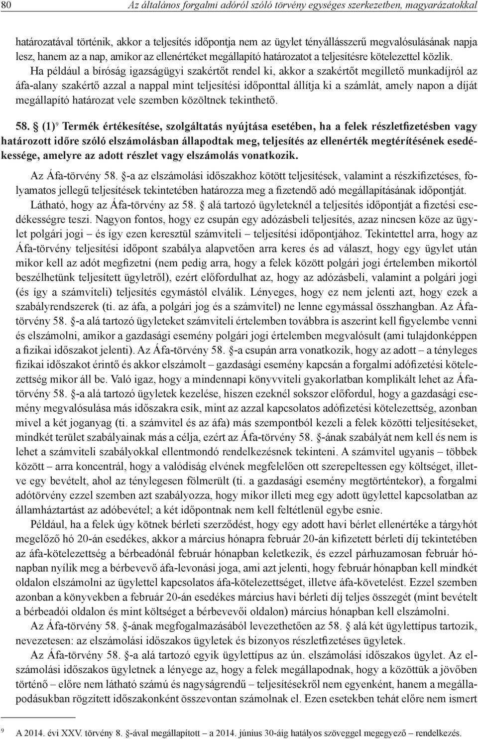 Ha például a bíróság igazságügyi szakértőt rendel ki, akkor a szakértőt megillető munkadíjról az áfa-alany szakértő azzal a nappal mint teljesítési időponttal állítja ki a számlát, amely napon a