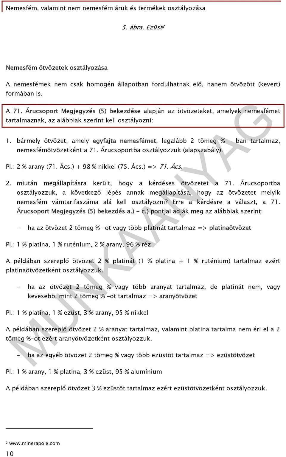 bármely ötvözet, amely egyfajta nemesfémet, legalább 2 tömeg % - ban tartalmaz, nemesfémötvözetként a 71. Árucsoportba osztályozzuk (alapszabály). Pl.: 2 % arany (71. Ács.) + 98 % nikkel (75. Ács.) => 71.