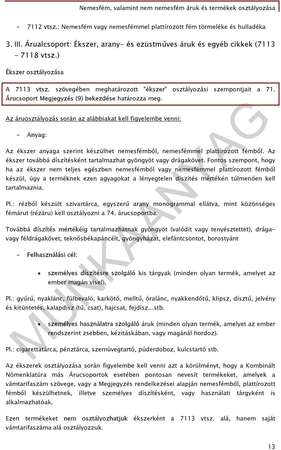 Az áruosztályozás során az alábbiakat kell figyelembe venni: - Anyag: Az ékszer anyaga szerint készülhet nemesfémből, nemesfémmel plattírozott fémből.