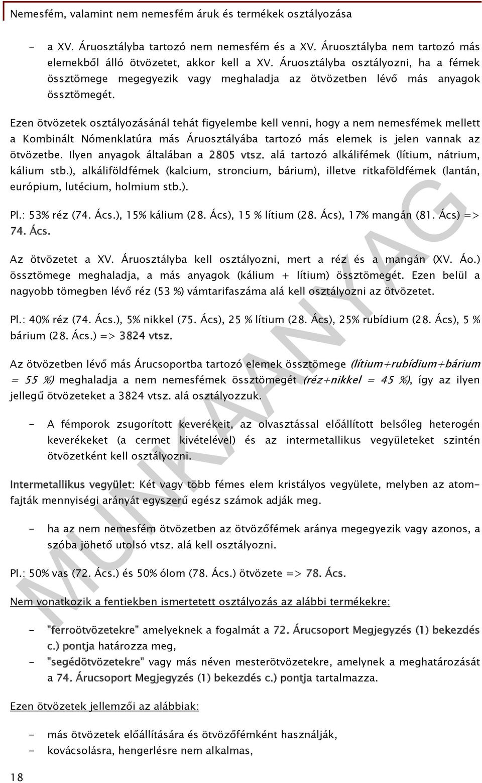 Ezen ötvözetek osztályozásánál tehát figyelembe kell venni, hogy a nem nemesfémek mellett a Kombinált Nómenklatúra más Áruosztályába tartozó más elemek is jelen vannak az ötvözetbe.