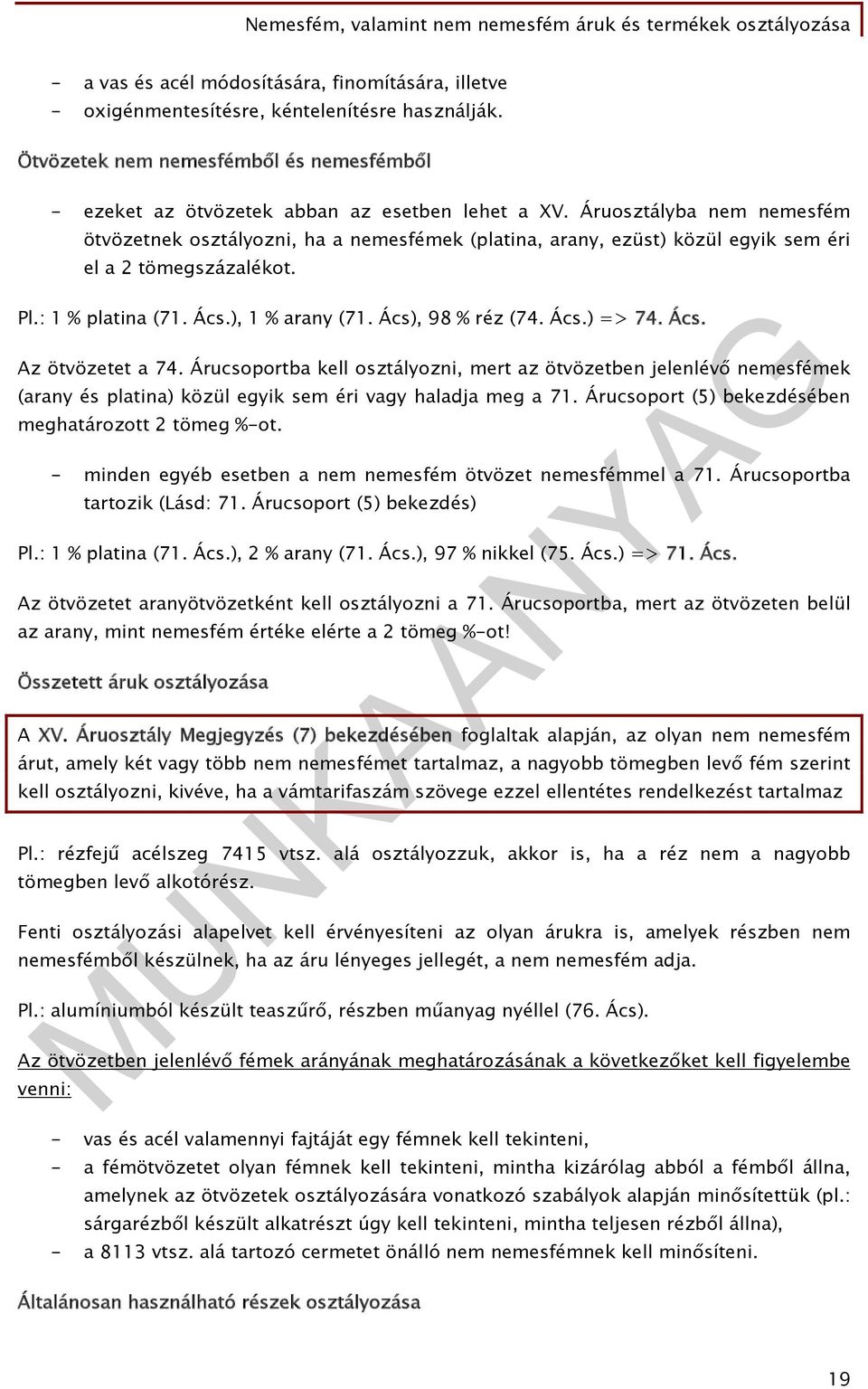 Ács.) => 74. Ács. Az ötvözetet a 74. Árucsoportba kell osztályozni, mert az ötvözetben jelenlévő nemesfémek (arany és platina) közül egyik sem éri vagy haladja meg a 71.