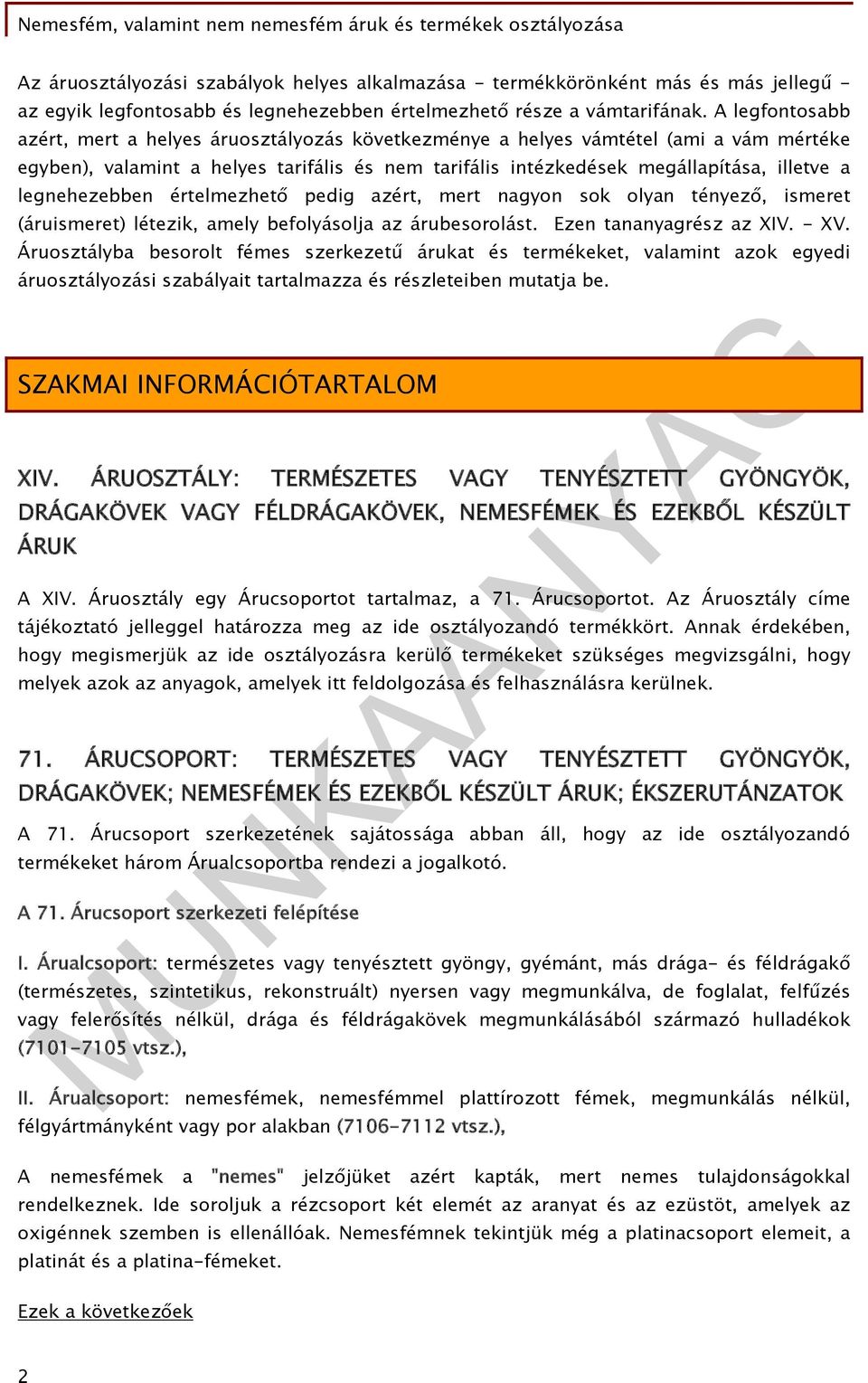 legnehezebben értelmezhető pedig azért, mert nagyon sok olyan tényező, ismeret (áruismeret) létezik, amely befolyásolja az árubesorolást. Ezen tananyagrész az XIV. - XV.