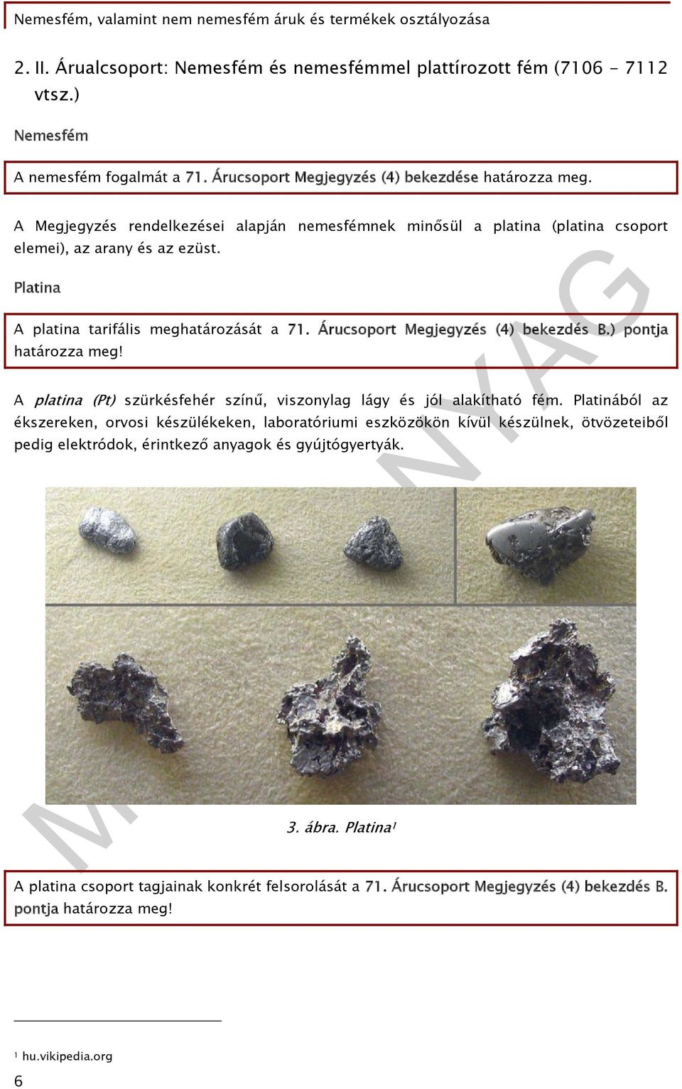 Árucsoport Megjegyzés (4) bekezdés B.) pontja határozza meg! A platina (Pt) szürkésfehér színű, viszonylag lágy és jól alakítható fém.