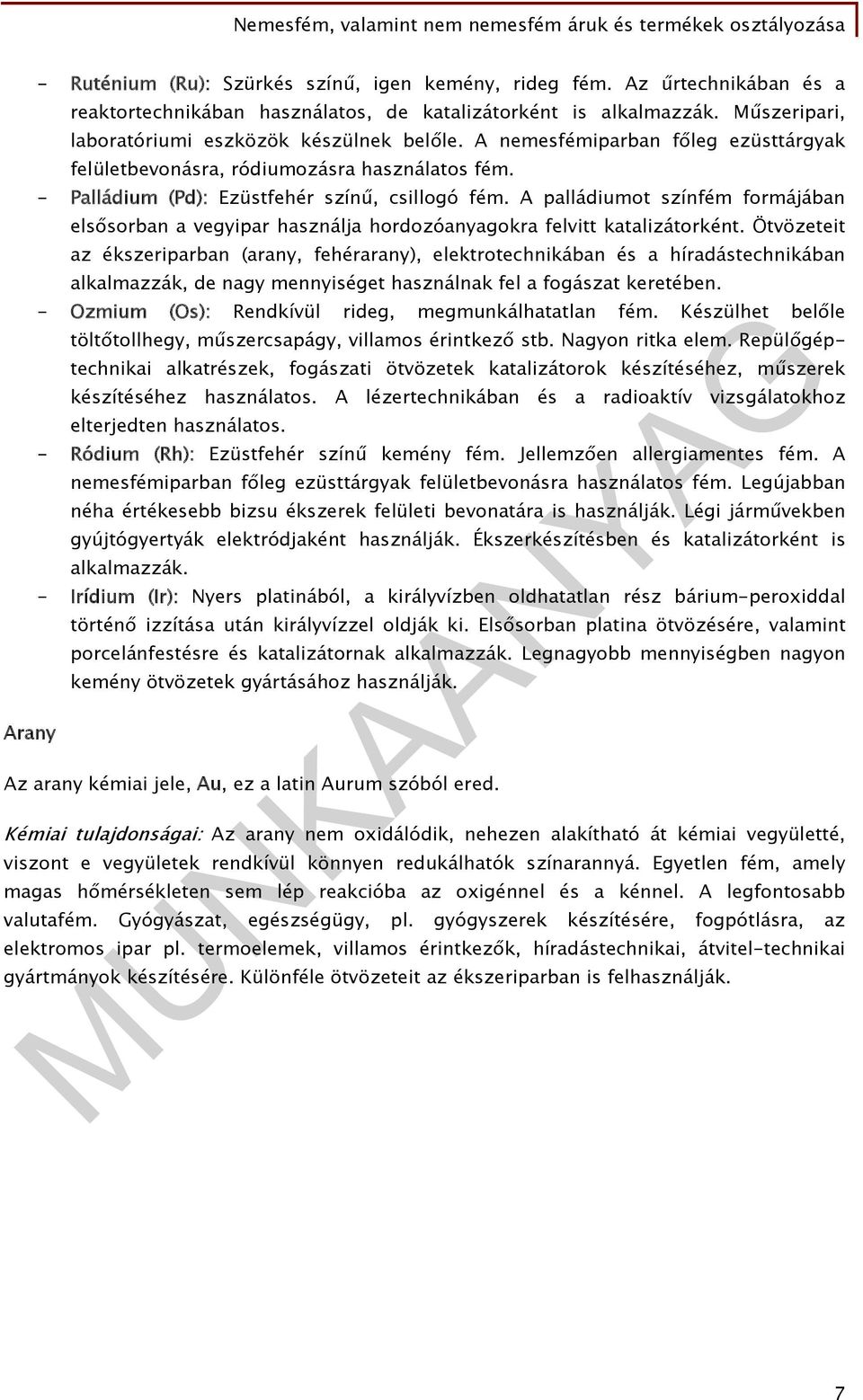 A palládiumot színfém formájában elsősorban a vegyipar használja hordozóanyagokra felvitt katalizátorként.