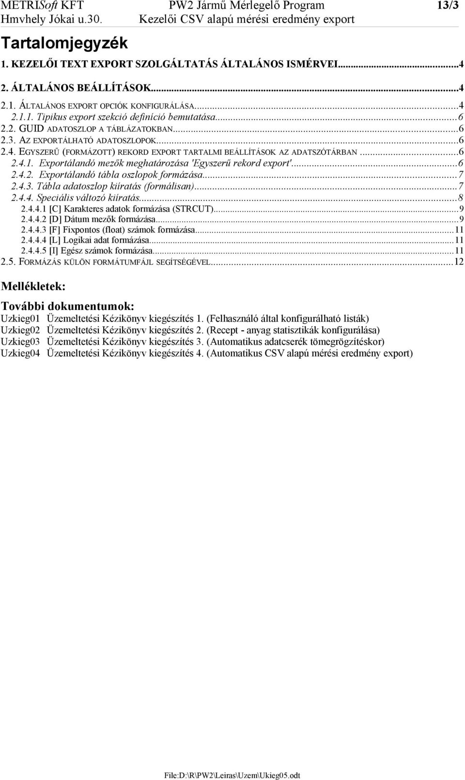 AZ EXPORTÁLHATÓ ADATOSZLOPOK...6 2.4. EGYSZERŰ (FORMÁZOTT) REKORD EXPORT TARTALMI BEÁLLÍTÁSOK AZ ADATSZÓTÁRBAN...6 2.4.1. Exportálandó mezők meghatározása 'Egyszerű rekord export'...6 2.4.2. Exportálandó tábla oszlopok formázása.