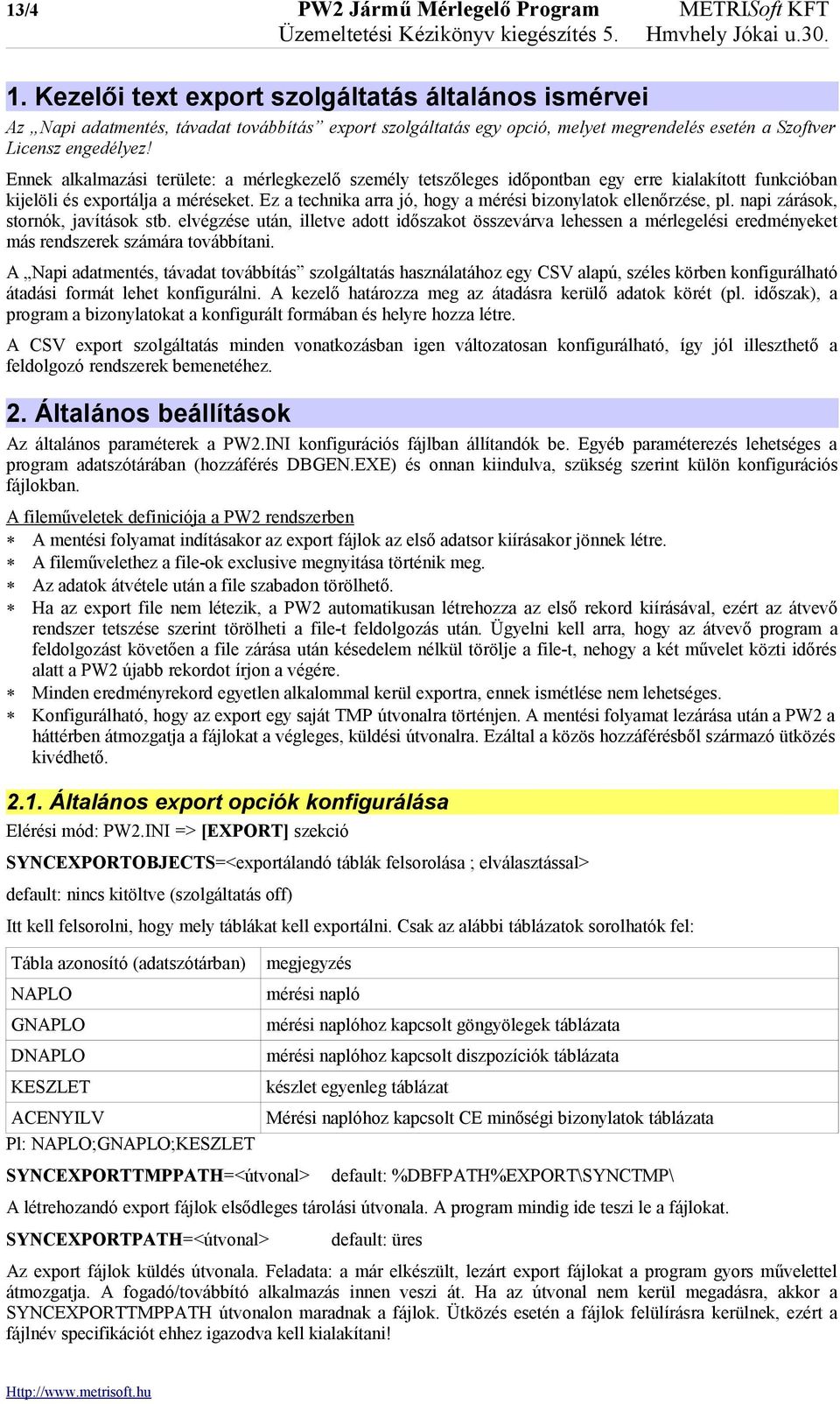 Ennek alkalmazási területe: a mérlegkezelő személy tetszőleges időpontban egy erre kialakított funkcióban kijelöli és exportálja a méréseket.
