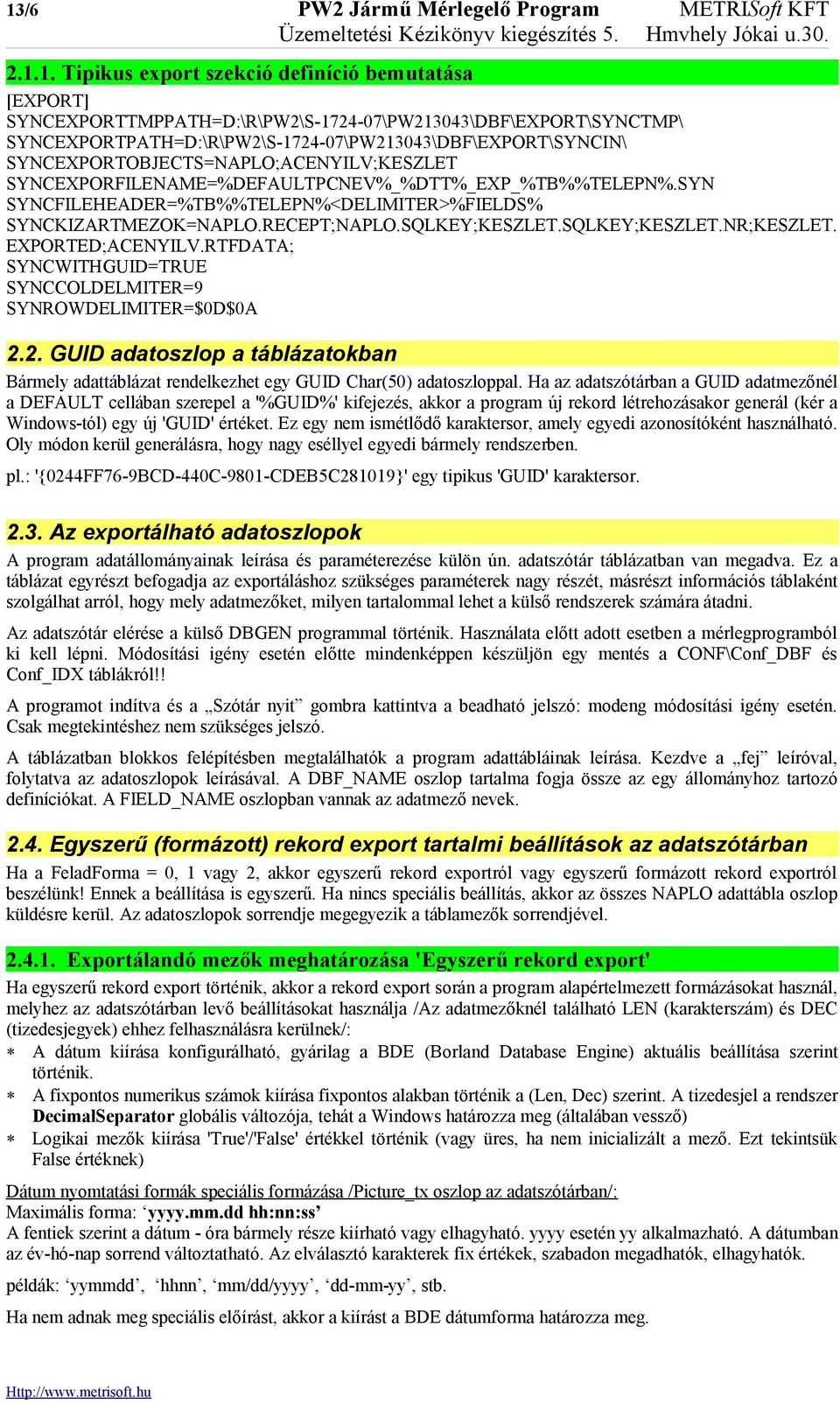 SYNCEXPORFILENAME=%DEFAULTPCNEV%_%DTT%_EXP_%TB%%TELEPN%.SYN SYNCFILEHEADER=%TB%%TELEPN%<DELIMITER>%FIELDS% SYNCKIZARTMEZOK=NAPLO.RECEPT;NAPLO.SQLKEY;KESZLET.SQLKEY;KESZLET.NR;KESZLET.