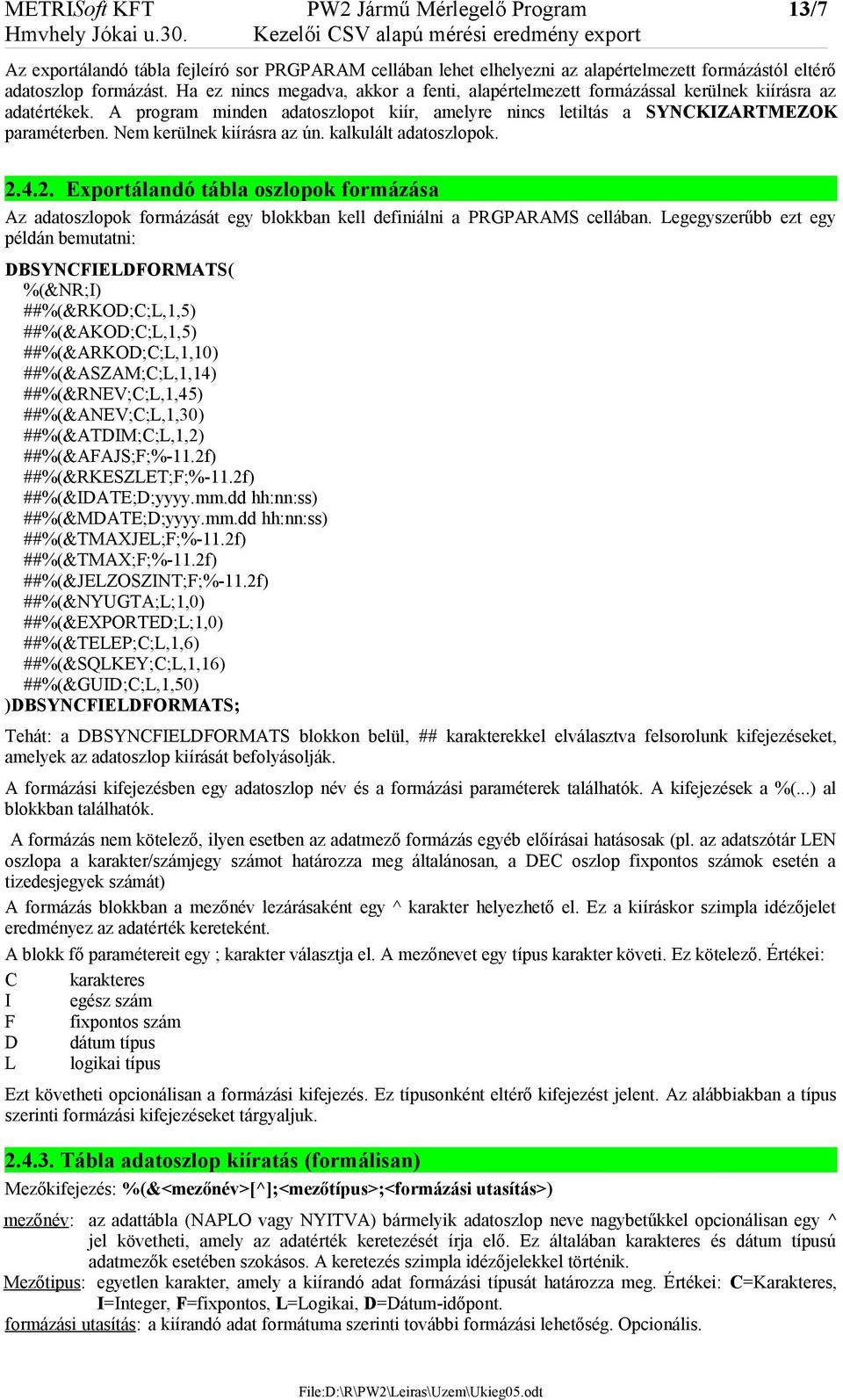Ha ez nincs megadva, akkor a fenti, alapértelmezett formázással kerülnek kiírásra az adatértékek. A program minden adatoszlopot kiír, amelyre nincs letiltás a SYNCKIZARTMEZOK paraméterben.