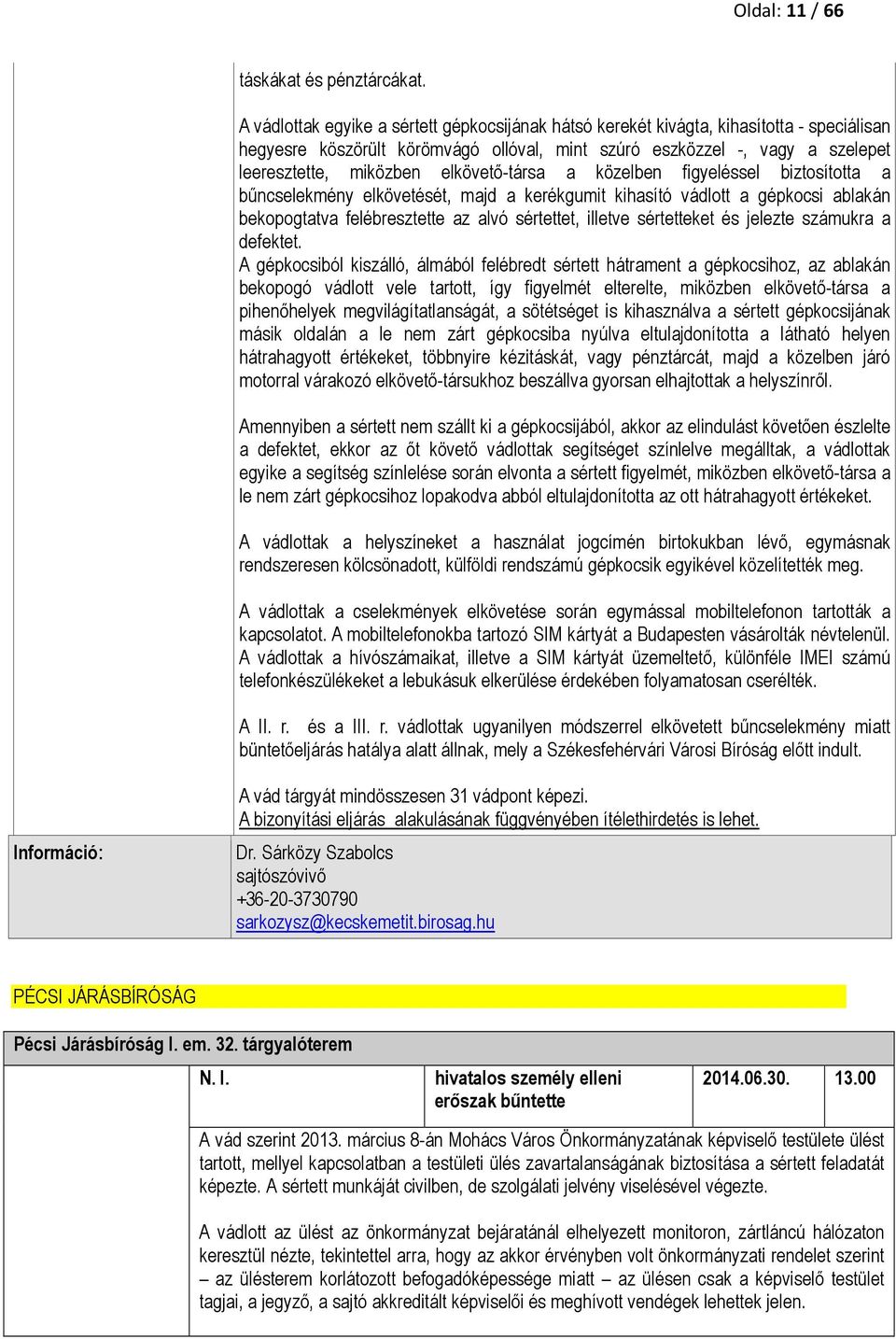 elkövető-társa a közelben figyeléssel biztosította a bűncselekmény elkövetését, majd a kerékgumit kihasító vádlott a gépkocsi ablakán bekopogtatva felébresztette az alvó sértettet, illetve