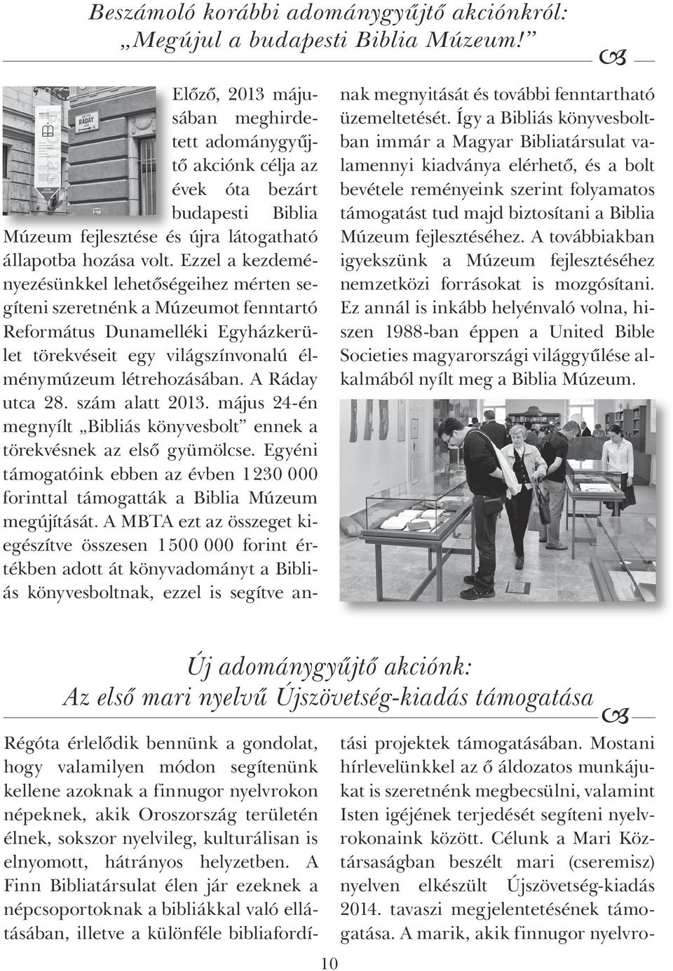 Ezzel a kezdeményezésünkkel lehetőségeihez mérten segíteni szeretnénk a Múzeumot fenntartó Református Dunamelléki Egyházkerület törekvéseit egy világszínvonalú élménymúzeum létrehozásában.