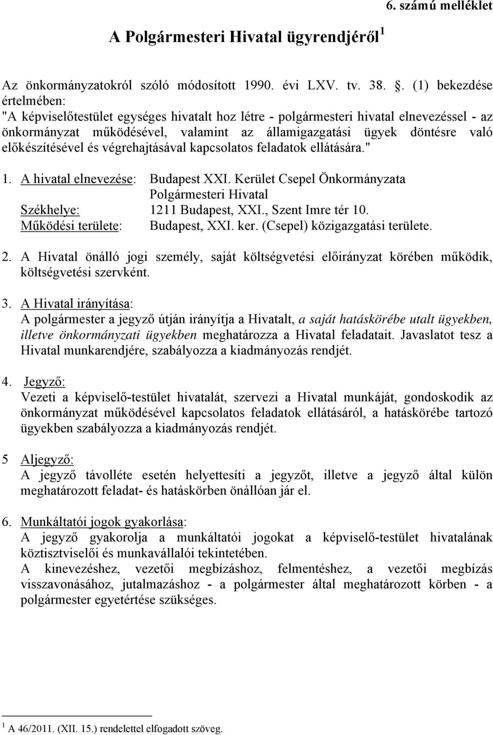 előkészítésével és végrehajtásával kapcsolatos feladatok ellátására." 1. A hivatal elnevezése: Budapest XXI. Kerület Csepel Önkormányzata Polgármesteri Hivatal Székhelye: 1211 Budapest, XXI.