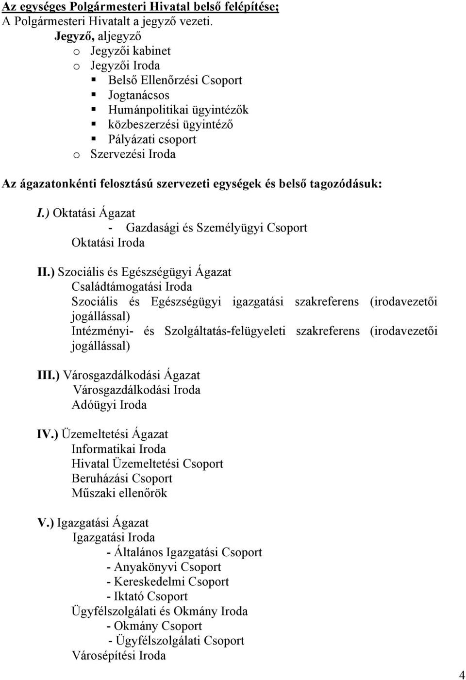 felosztású szervezeti egységek és belső tagozódásuk: I.) Oktatási Ágazat - Gazdasági és Személyügyi Csoport Oktatási Iroda II.