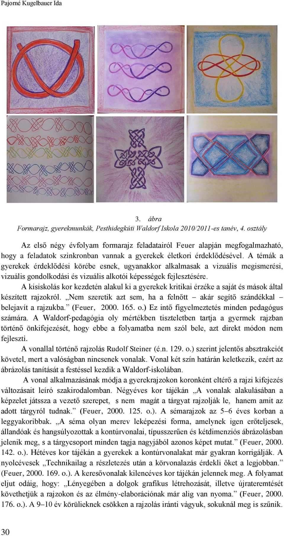 A témák a gyerekek érdeklődési körébe esnek, ugyanakkor alkalmasak a vizuális megismerési, vizuális gondolkodási és vizuális alkotói képességek fejlesztésére.