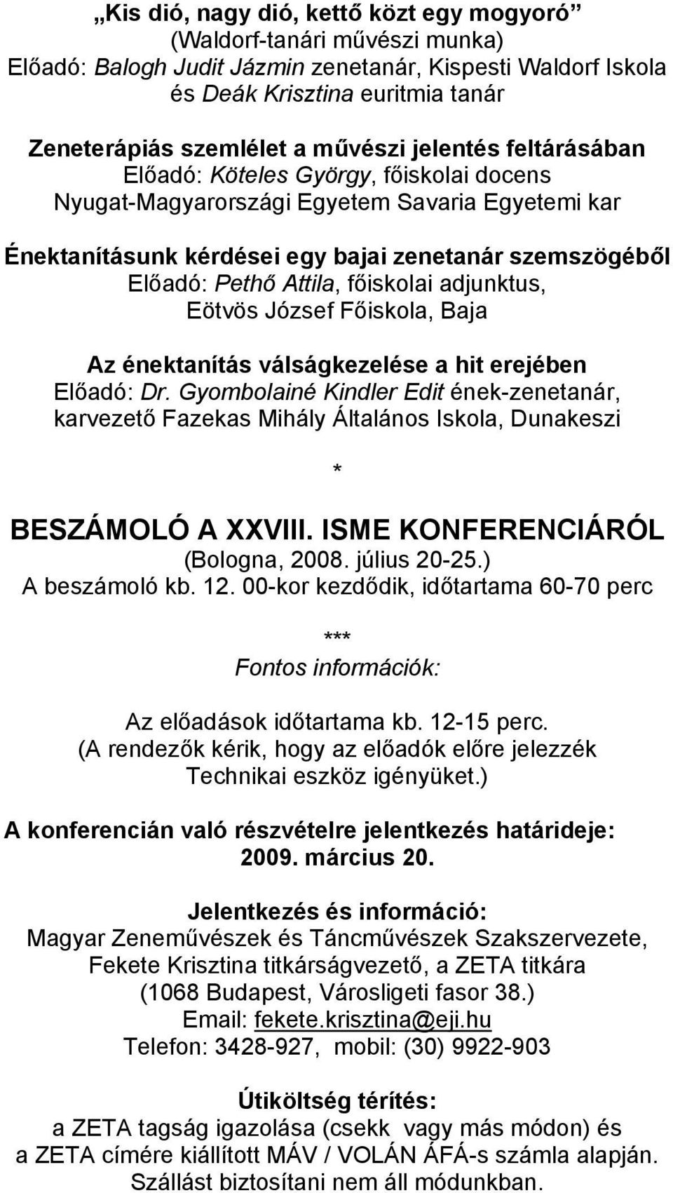 főiskolai adjunktus, Eötvös József Főiskola, Baja Az énektanítás válságkezelése a hit erejében Előadó: Dr.