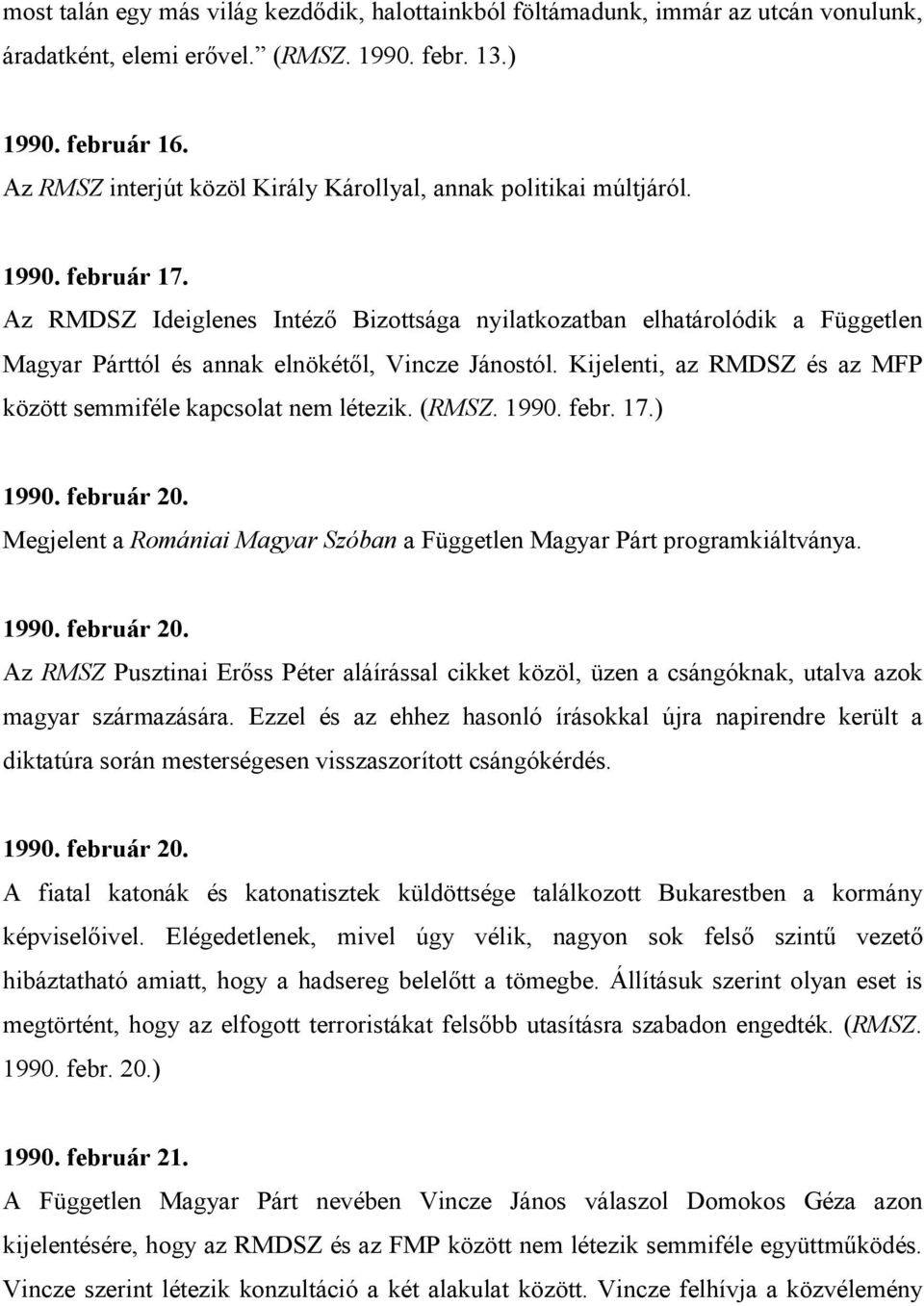 Az RMDSZ Ideiglenes Intézı Bizottsága nyilatkozatban elhatárolódik a Független Magyar Párttól és annak elnökétıl, Vincze Jánostól. Kijelenti, az RMDSZ és az MFP között semmiféle kapcsolat nem létezik.