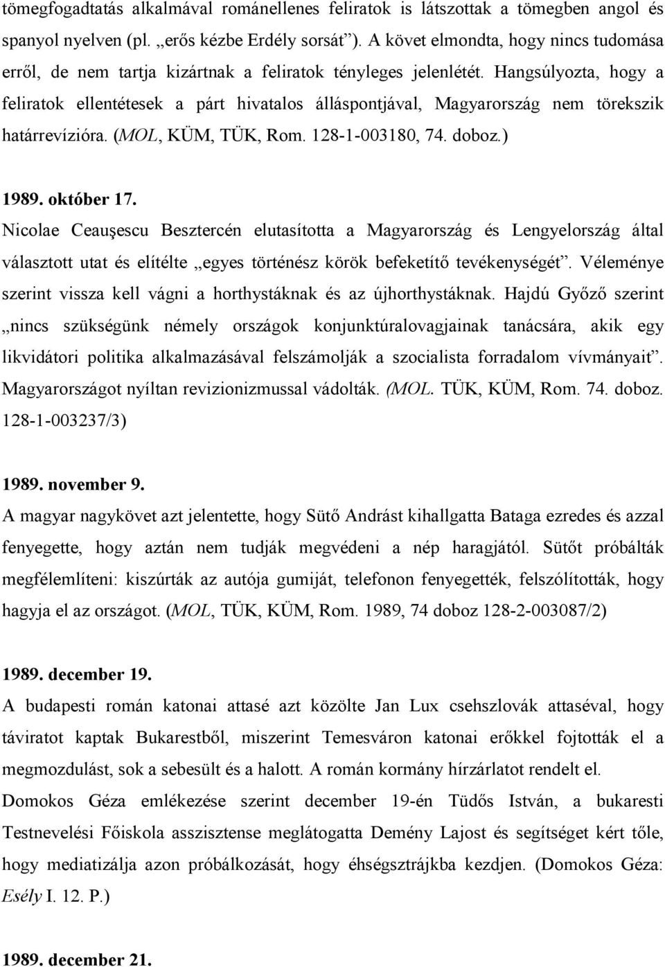 Hangsúlyozta, hogy a feliratok ellentétesek a párt hivatalos álláspontjával, Magyarország nem törekszik határrevízióra. (MOL, KÜM, TÜK, Rom. 128-1-003180, 74. doboz.) 1989. október 17.