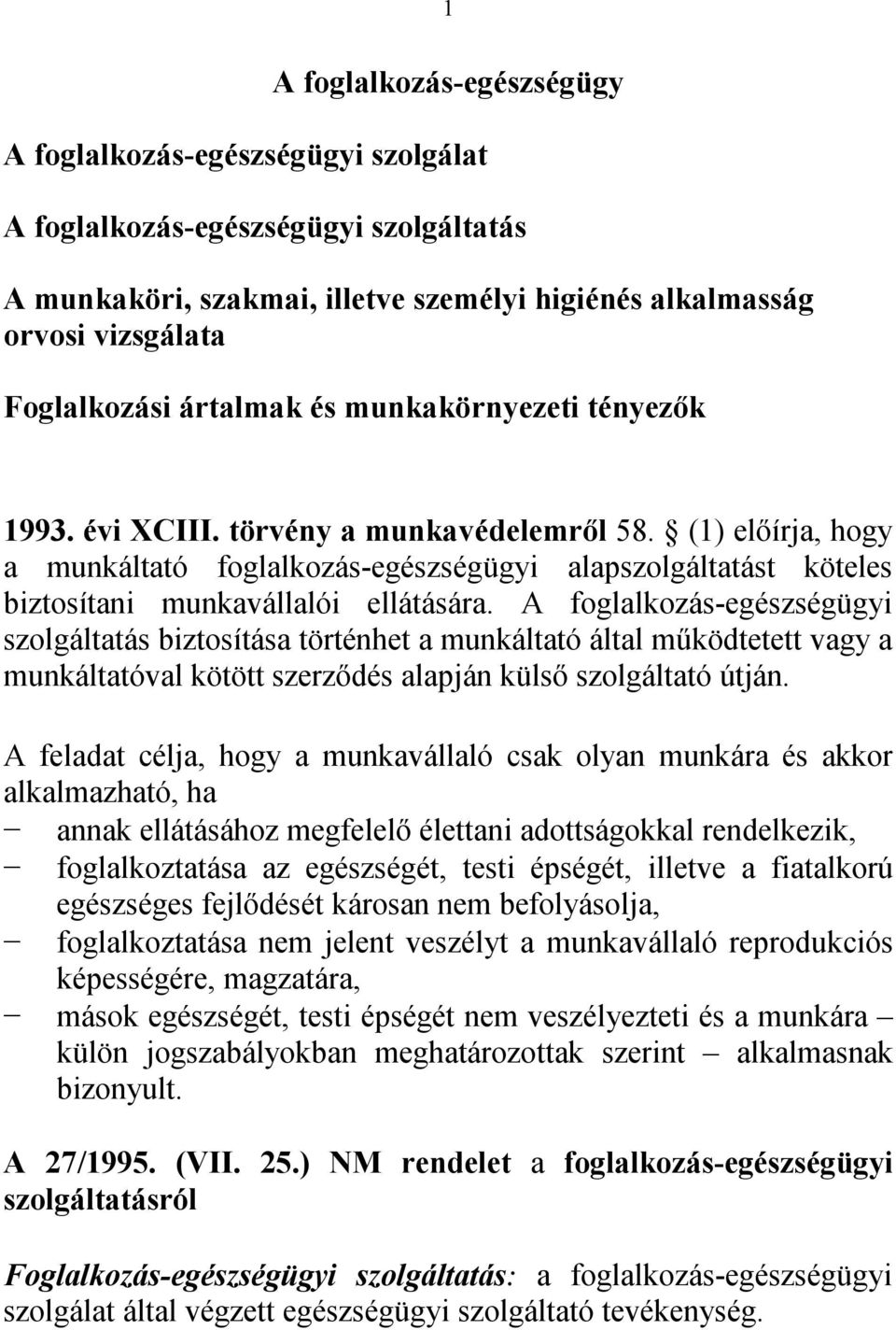 (1) előírja, hogy a munkáltató foglalkozás-egészségügyi alapszolgáltatást köteles biztosítani munkavállalói ellátására.