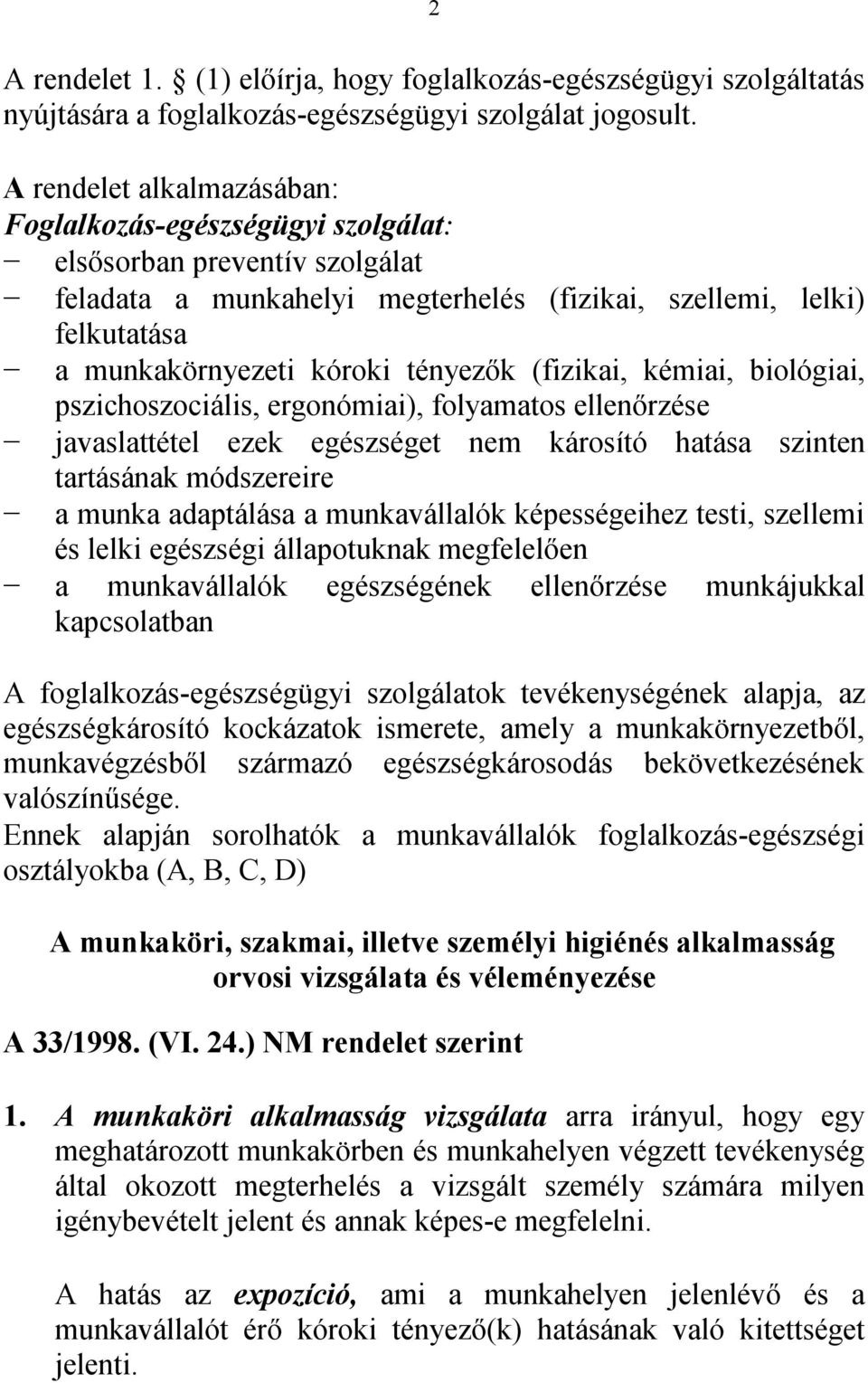 tényezők (fizikai, kémiai, biológiai, pszichoszociális, ergonómiai), folyamatos ellenőrzése javaslattétel ezek egészséget nem károsító hatása szinten tartásának módszereire a munka adaptálása a