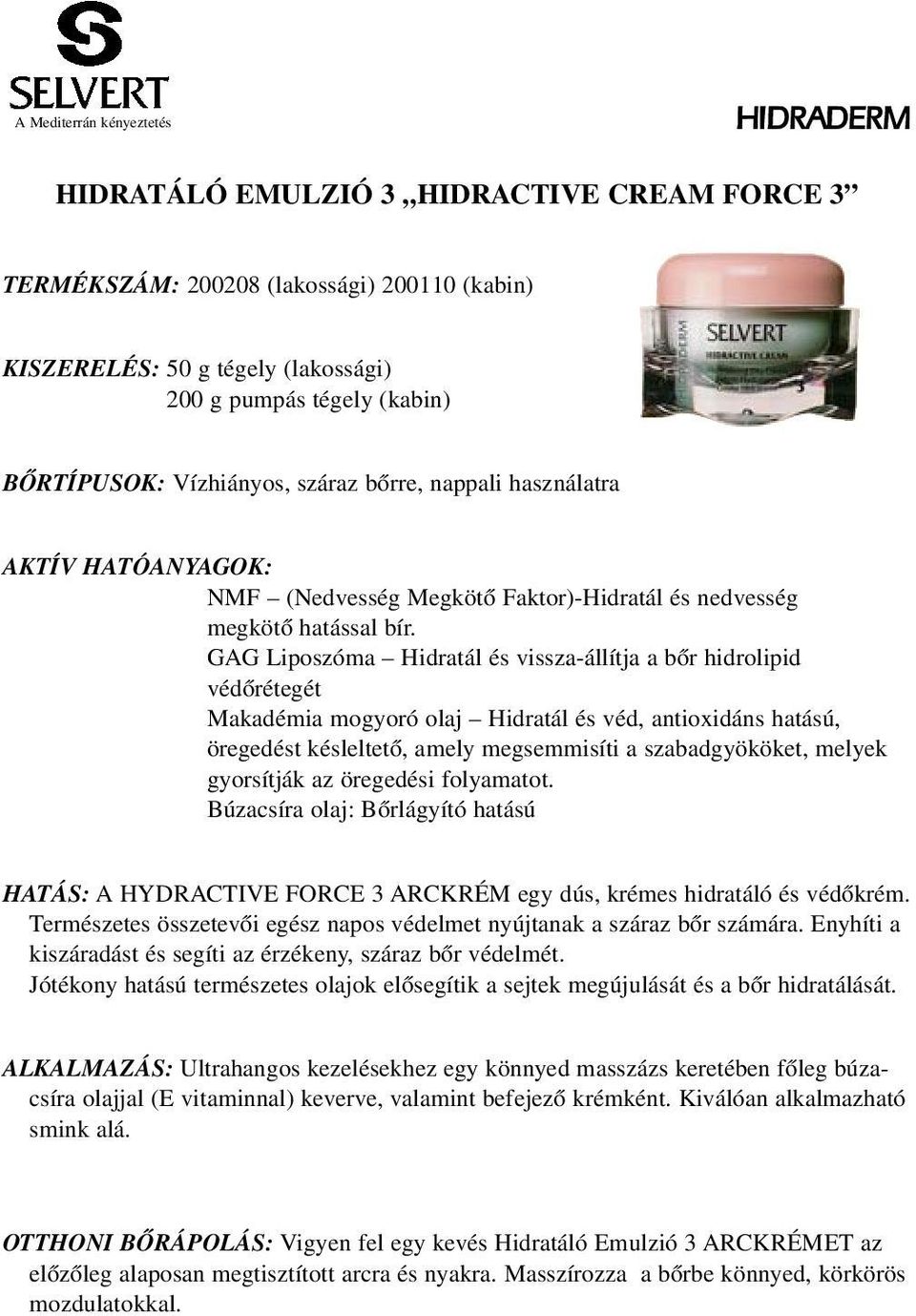 GAG Liposzóma Hidratál és vissza-állítja a bôr hidrolipid védôrétegét Makadémia mogyoró olaj Hidratál és véd, antioxidáns hatású, öregedést késleltetô, amely megsemmisíti a szabadgyököket, melyek