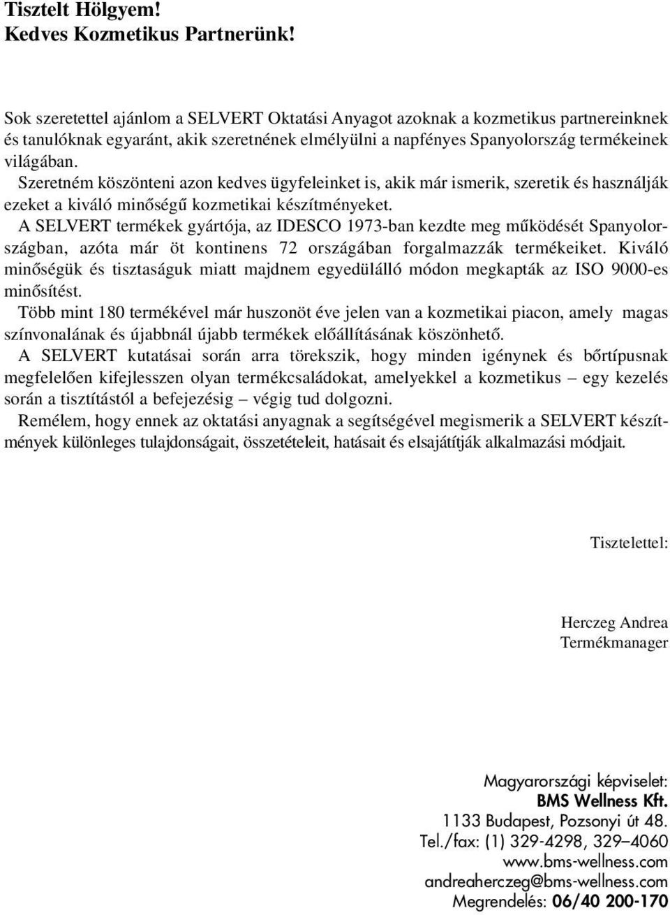 Szeretném köszönteni azon kedves ügyfeleinket is, akik már ismerik, szeretik és használják ezeket a kiváló minôségû kozmetikai készítményeket.